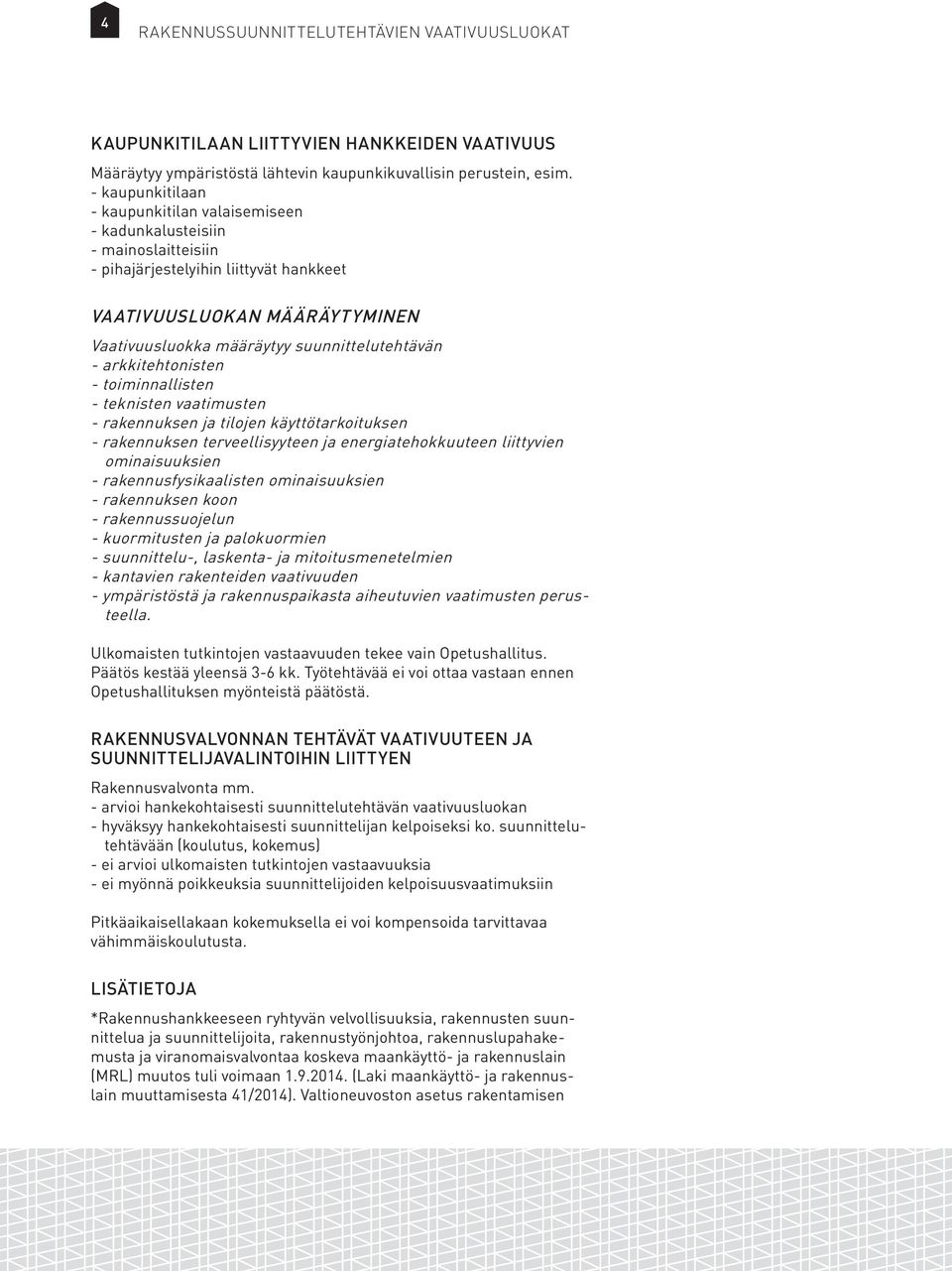 suunnittelutehtävän - arkkitehtonisten - toiminnallisten - teknisten vaatimusten - rakennuksen ja tilojen käyttötarkoituksen - rakennuksen terveellisyyteen ja energiatehokkuuteen liittyvien