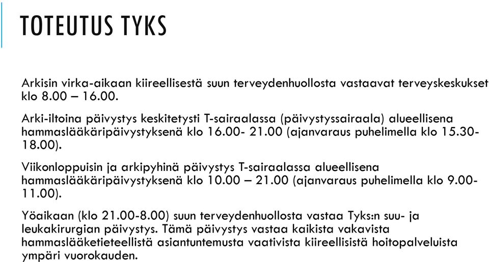 00). Viikonloppuisin ja arkipyhinä päivystys T-sairaalassa alueellisena hammaslääkäripäivystyksenä klo 10.00 21.00 (ajanvaraus puhelimella klo 9.00-11.00). Yöaikaan (klo 21.