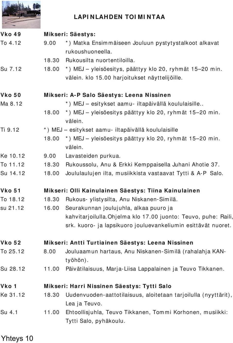 12 *) MEJ esitykset aamu iltapäivällä koululaisille.. 18.00 *) MEJ yleisöesitys päättyy klo 20, ryhmät 15 20 min. välein. 9.12 *) MEJ esitykset aamu iltapäivällä koululaisille 18.