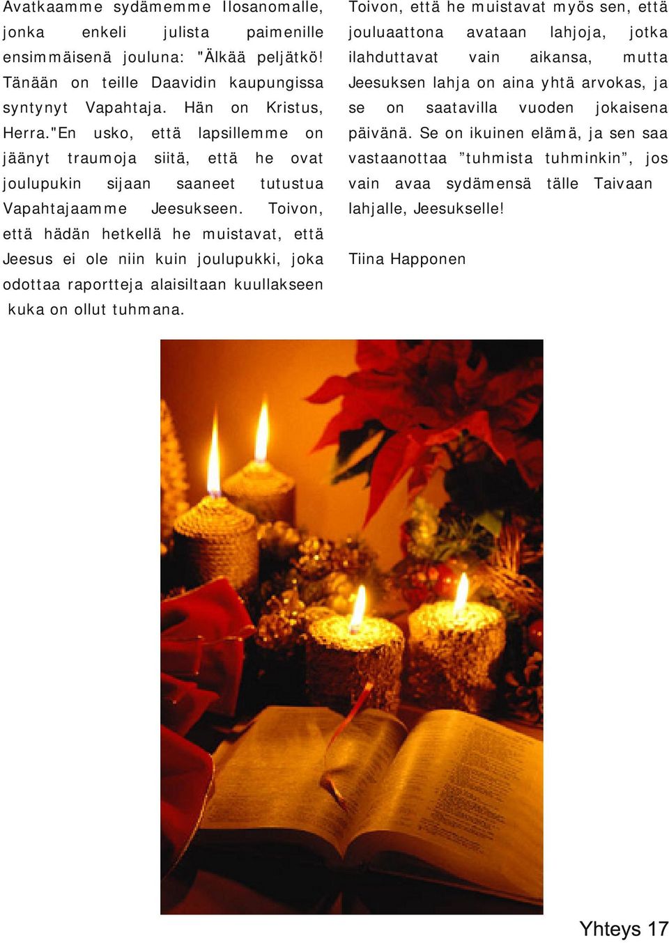 usko, että traumoja joulupukin siitä, sijaan Vapahtajaamme Hän paimenille on Kristus, lapsillemme että saaneet Jeesukseen. he on saatavilla lahjoja, aikansa, vuoden jotka mutta jokaisena on päivänä.