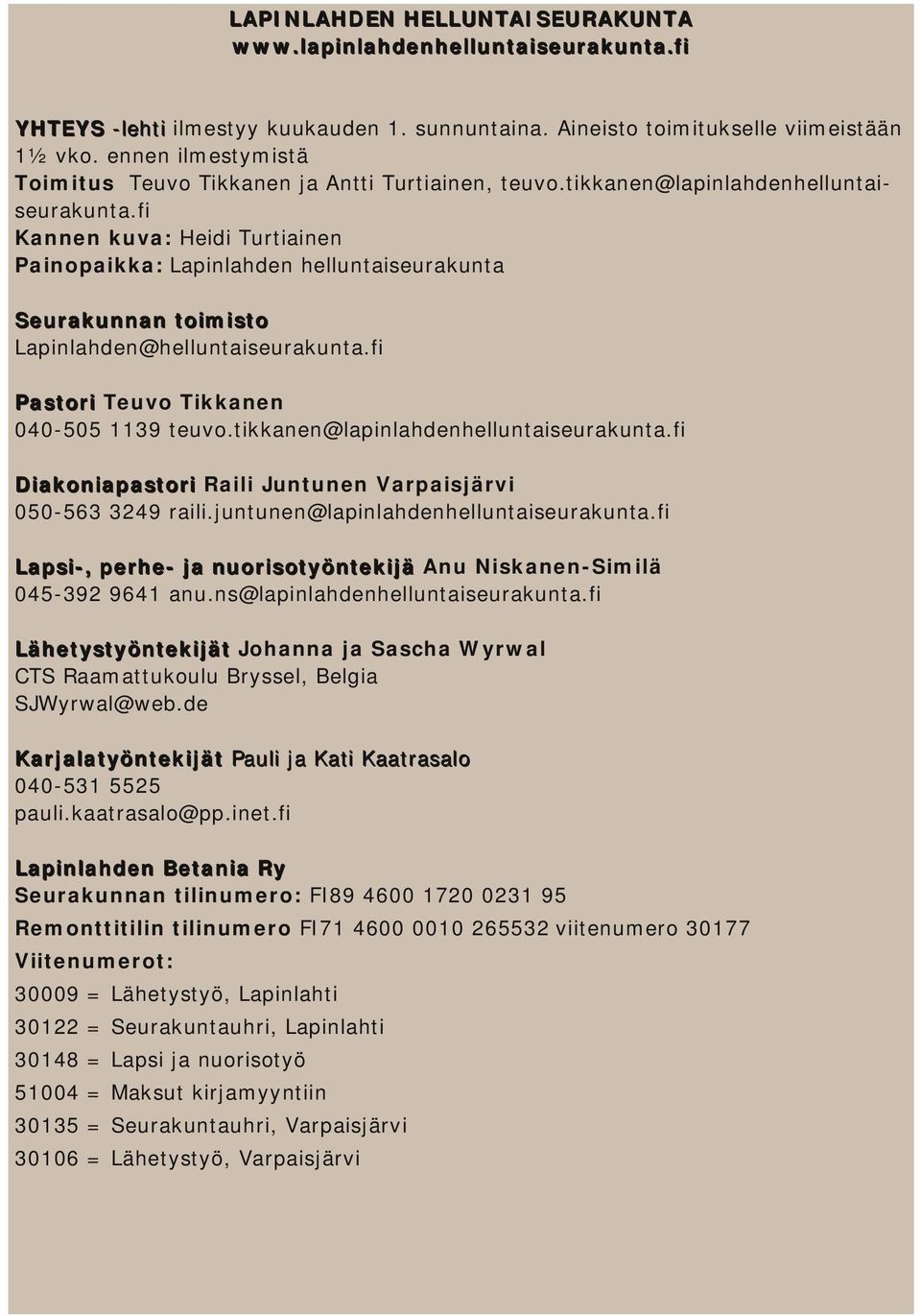 fi Kannen kuva: Heidi Turtiainen Painopaikka: Lapinlahden helluntaiseurakunta S eu ra k u n n a n t o i m i s t o Lapinlahden@helluntaiseurakunta.fi Pastori Teuvo kkanen 040 505 1139 teuvo.