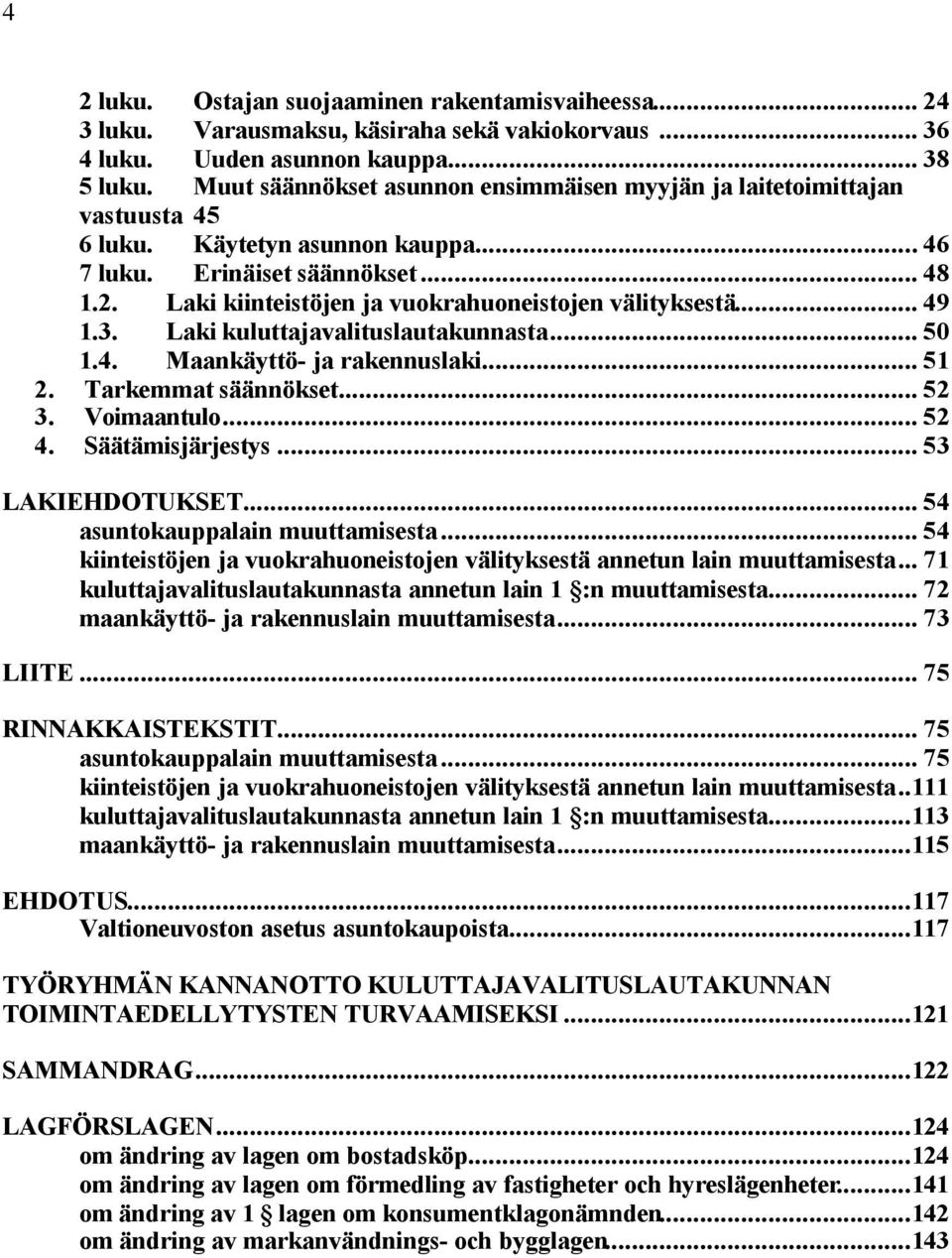 Laki kiinteistöjen ja vuokrahuoneistojen välityksestä... 49 1.3. Laki kuluttajavalituslautakunnasta... 50 1.4. Maankäyttö- ja rakennuslaki... 51 2. Tarkemmat säännökset... 52 3. Voimaantulo... 52 4.