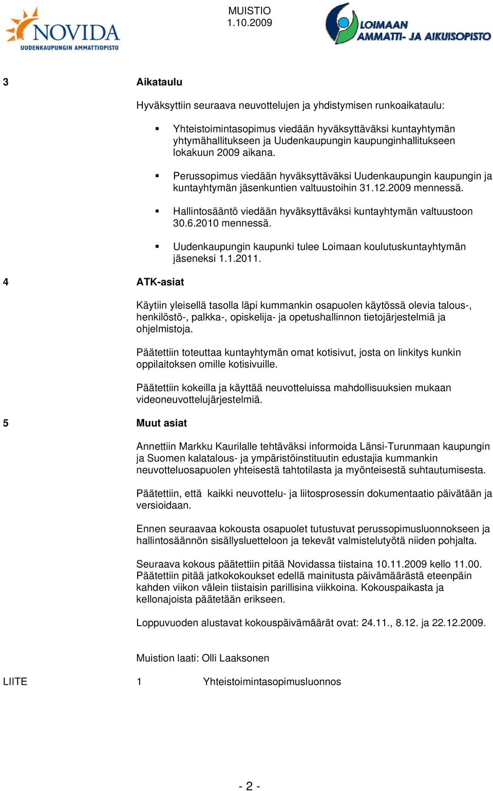 Uudenkaupungin kaupunginhallitukseen lokakuun 2009 aikana. Perussopimus viedään hyväksyttäväksi Uudenkaupungin kaupungin ja kuntayhtymän jäsenkuntien valtuustoihin 31.12.2009 mennessä.