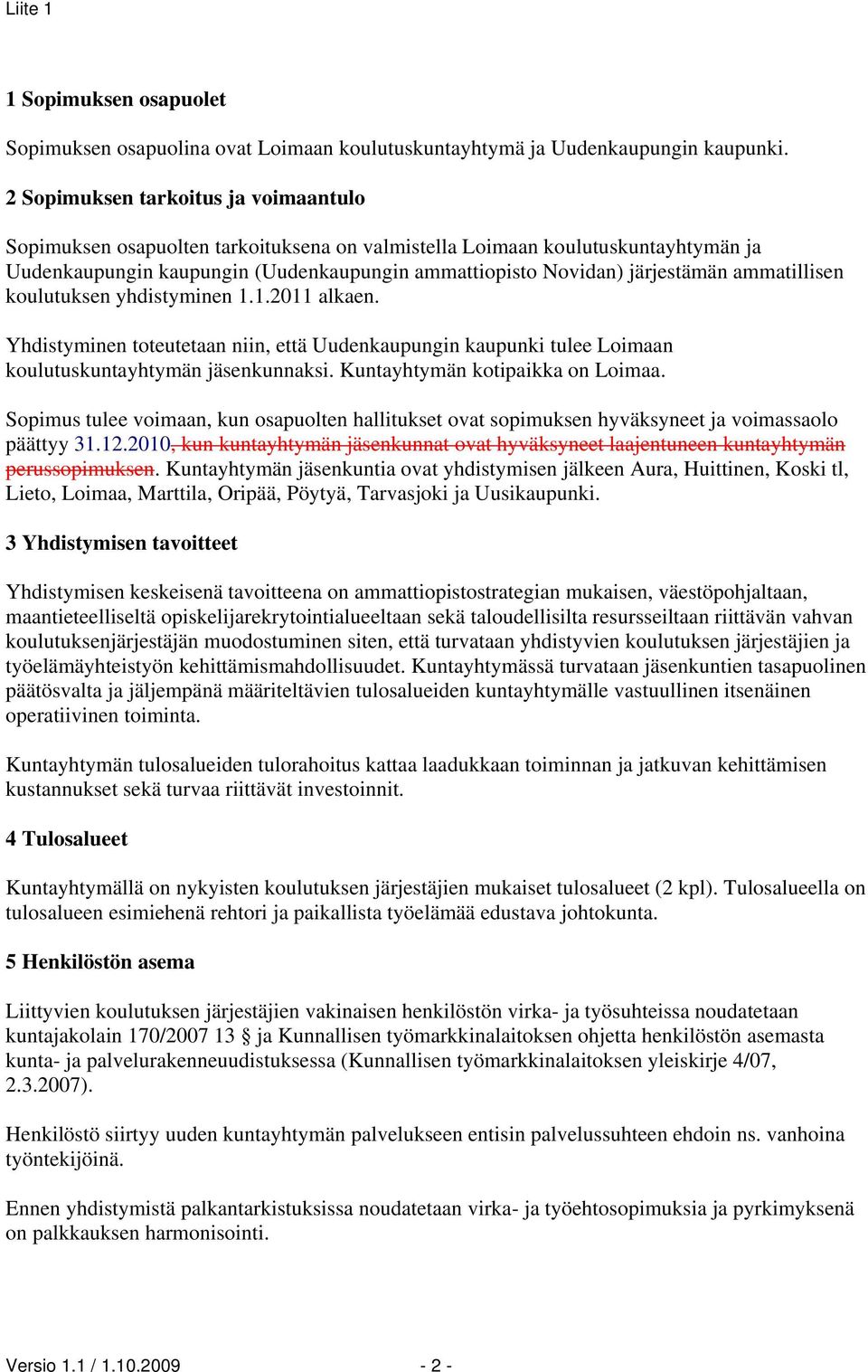 ammatillisen koulutuksen yhdistyminen 1.1.2011 alkaen. Yhdistyminen toteutetaan niin, että Uudenkaupungin kaupunki tulee Loimaan koulutuskuntayhtymän jäsenkunnaksi. Kuntayhtymän kotipaikka on Loimaa.