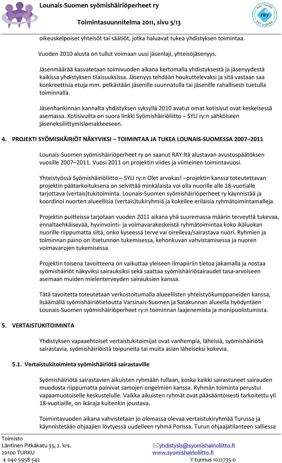 pelkästään jäsenille suunnatulla tai jäsenille rahallisesti tuetulla toiminnalla. Jäsenhankinnan kannalta yhdistyksen syksyllä 2010 avatut omat kotisivut ovat keskeisessä asemassa.