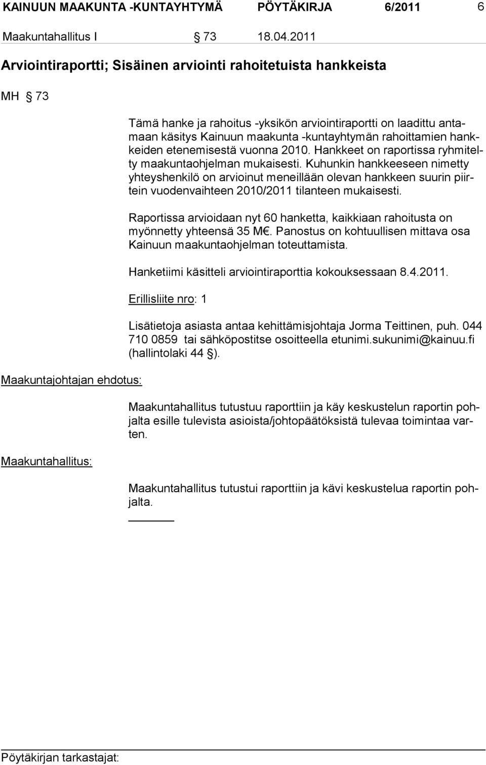 Kainuun maa kunta -kuntayh tymän rahoittamien hankkeiden etenemi sestä vuonna 2010. Hankkeet on raportissa ryhmitelty maakuntaohjelman mukaisesti.