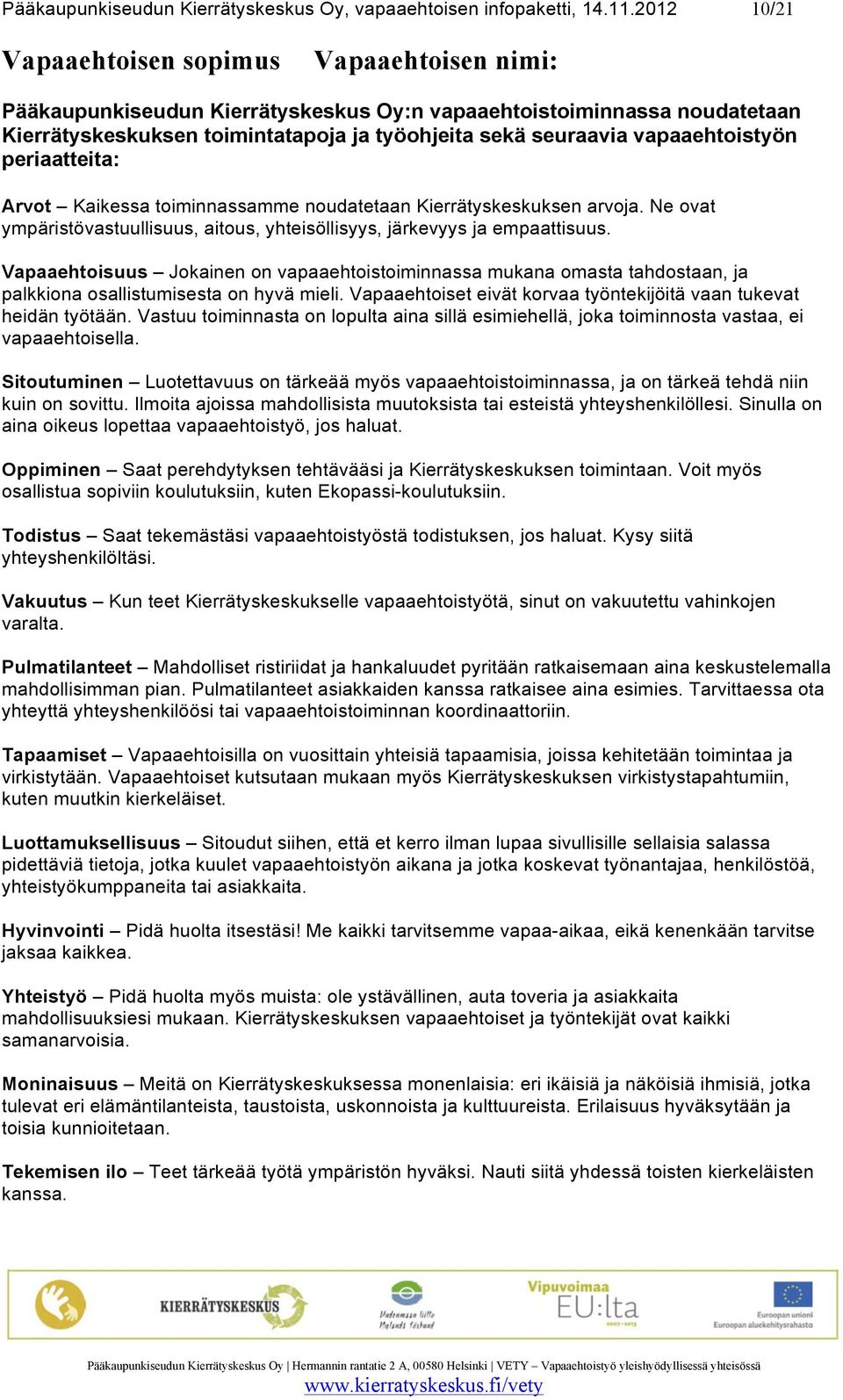 vapaaehtoistyön periaatteita: Arvot Kaikessa toiminnassamme noudatetaan Kierrätyskeskuksen arvoja. Ne ovat ympäristövastuullisuus, aitous, yhteisöllisyys, järkevyys ja empaattisuus.