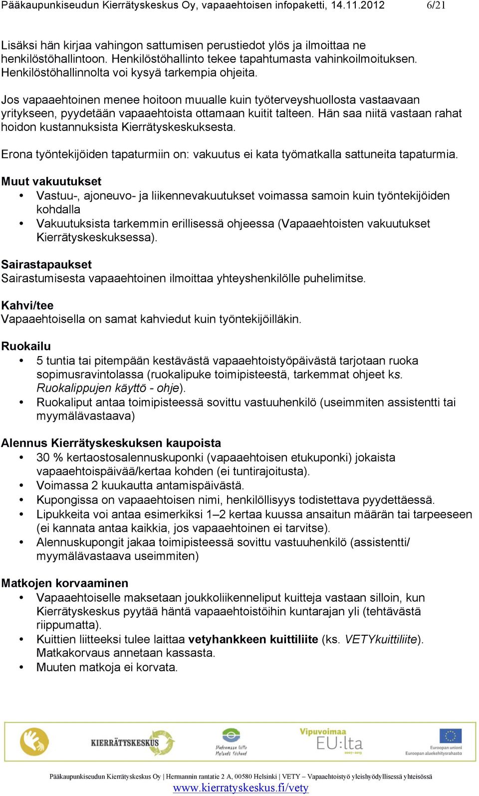 Jos vapaaehtoinen menee hoitoon muualle kuin työterveyshuollosta vastaavaan yritykseen, pyydetään vapaaehtoista ottamaan kuitit talteen.