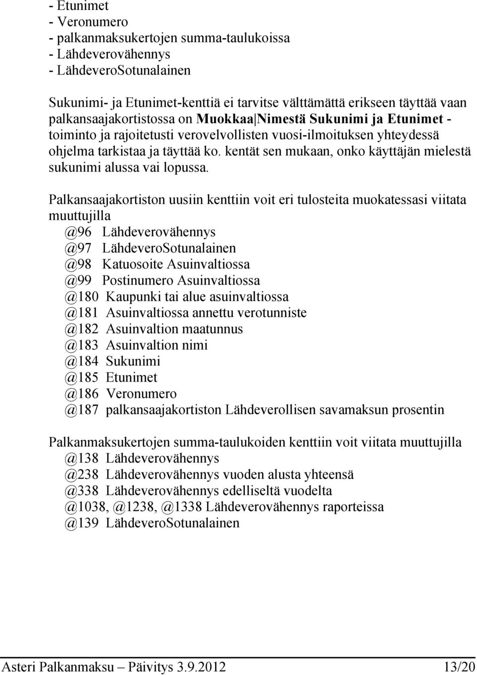 kentät sen mukaan, onko käyttäjän mielestä sukunimi alussa vai lopussa.