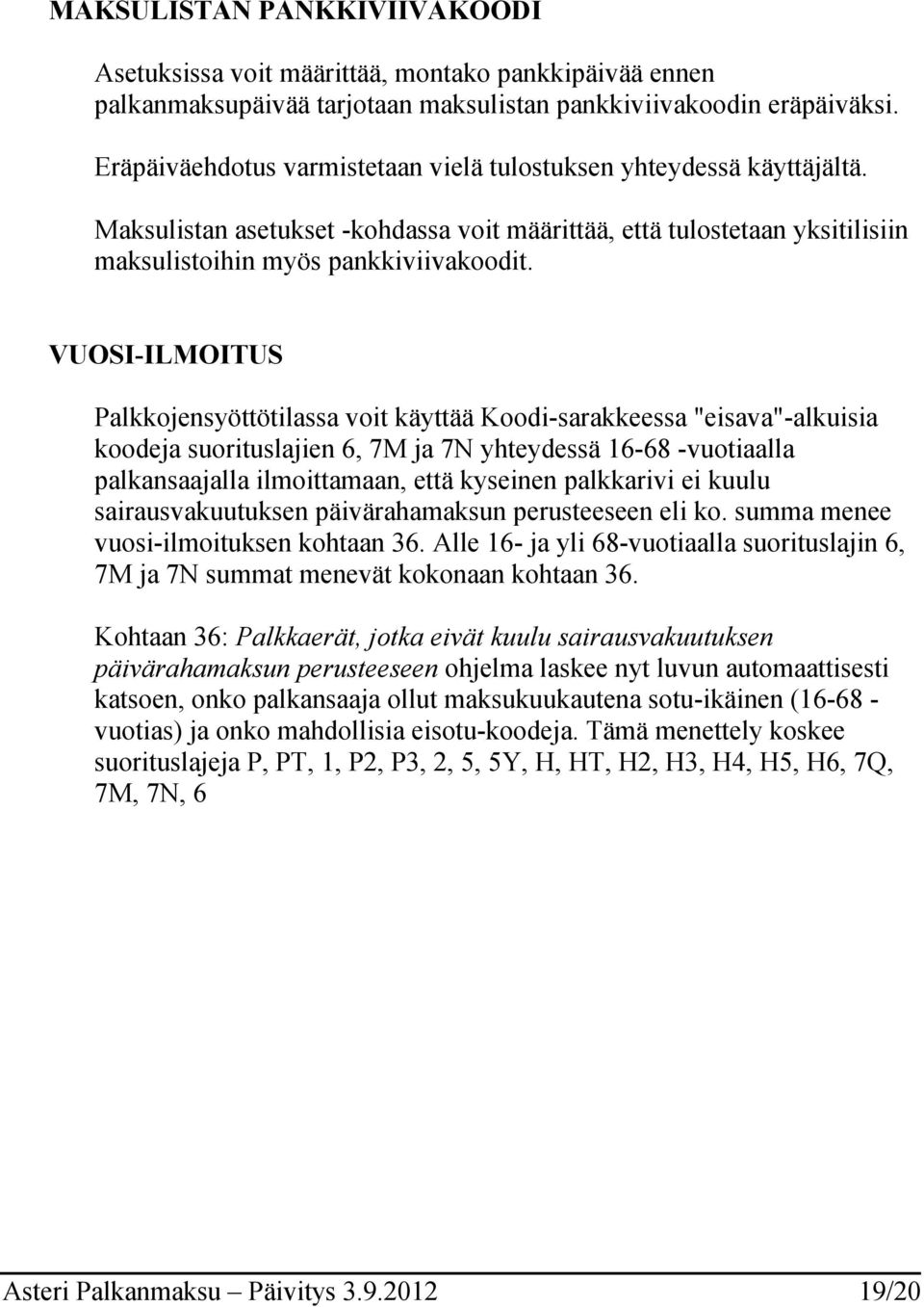 VUOSI-ILMOITUS Palkkojensyöttötilassa voit käyttää Koodi-sarakkeessa "eisava"-alkuisia koodeja suorituslajien 6, 7M ja 7N yhteydessä 16-68 -vuotiaalla palkansaajalla ilmoittamaan, että kyseinen