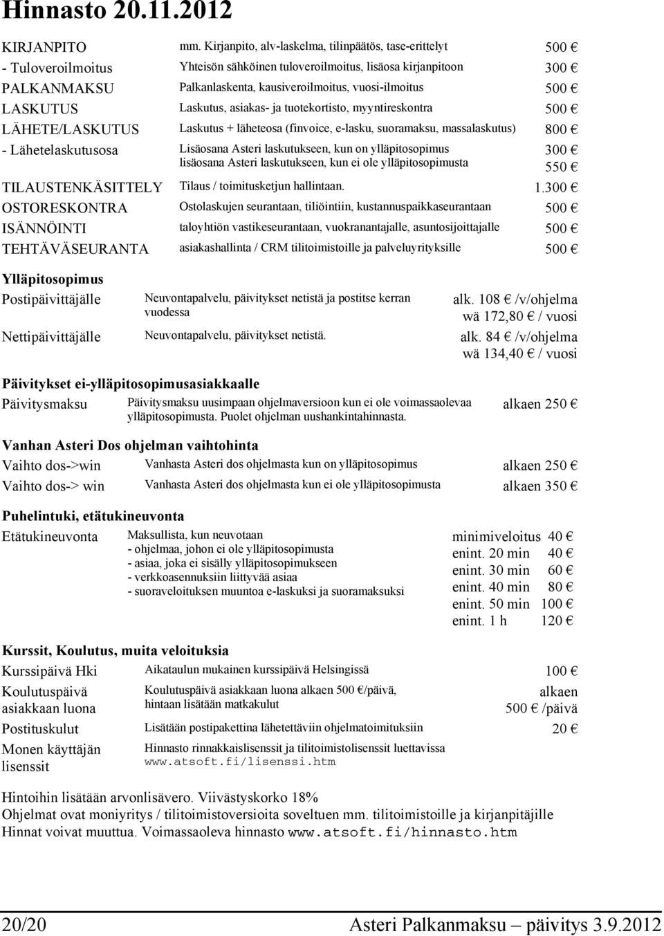 vuosi-ilmoitus 500 LASKUTUS Laskutus, asiakas- ja tuotekortisto, myyntireskontra 500 LÄHETE/LASKUTUS Laskutus + läheteosa (finvoice, e-lasku, suoramaksu, massalaskutus) 800 - Lähetelaskutusosa