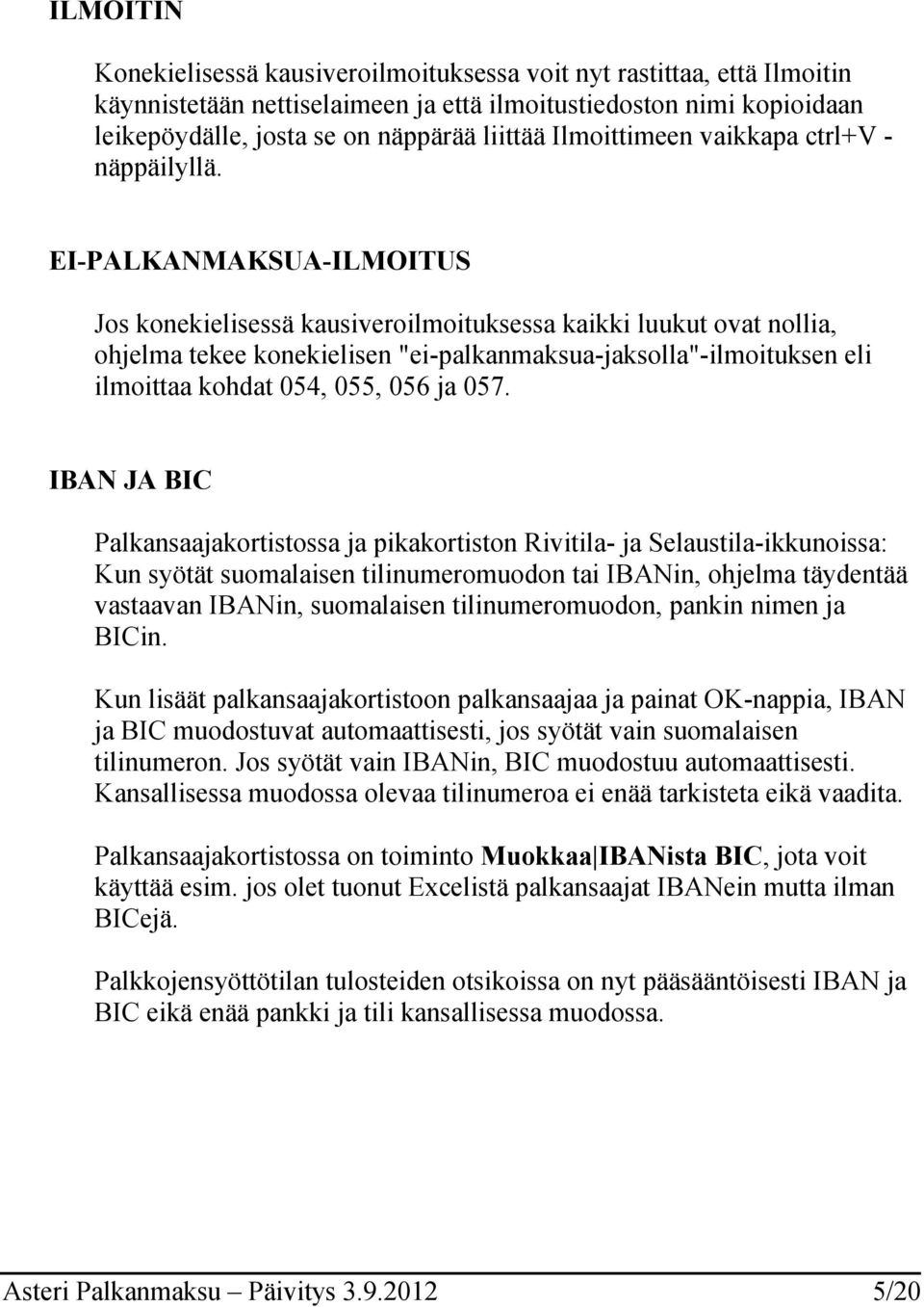 EI-PALKANMAKSUA-ILMOITUS Jos konekielisessä kausiveroilmoituksessa kaikki luukut ovat nollia, ohjelma tekee konekielisen "ei-palkanmaksua-jaksolla"-ilmoituksen eli ilmoittaa kohdat 054, 055, 056 ja