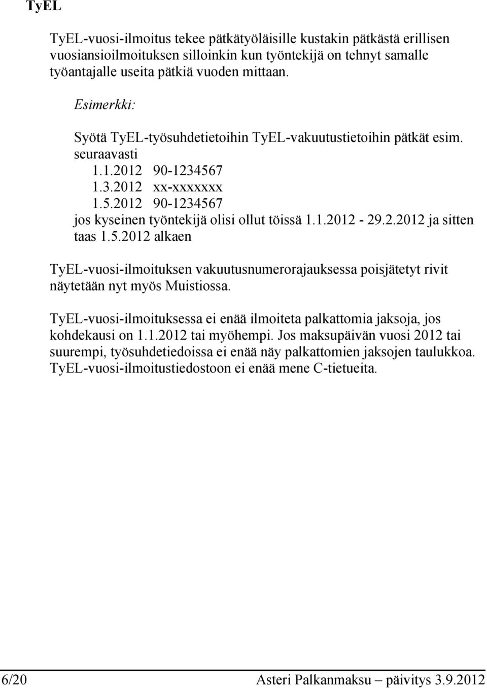 2.2012 ja sitten taas 1.5.2012 alkaen TyEL-vuosi-ilmoituksen vakuutusnumerorajauksessa poisjätetyt rivit näytetään nyt myös Muistiossa.