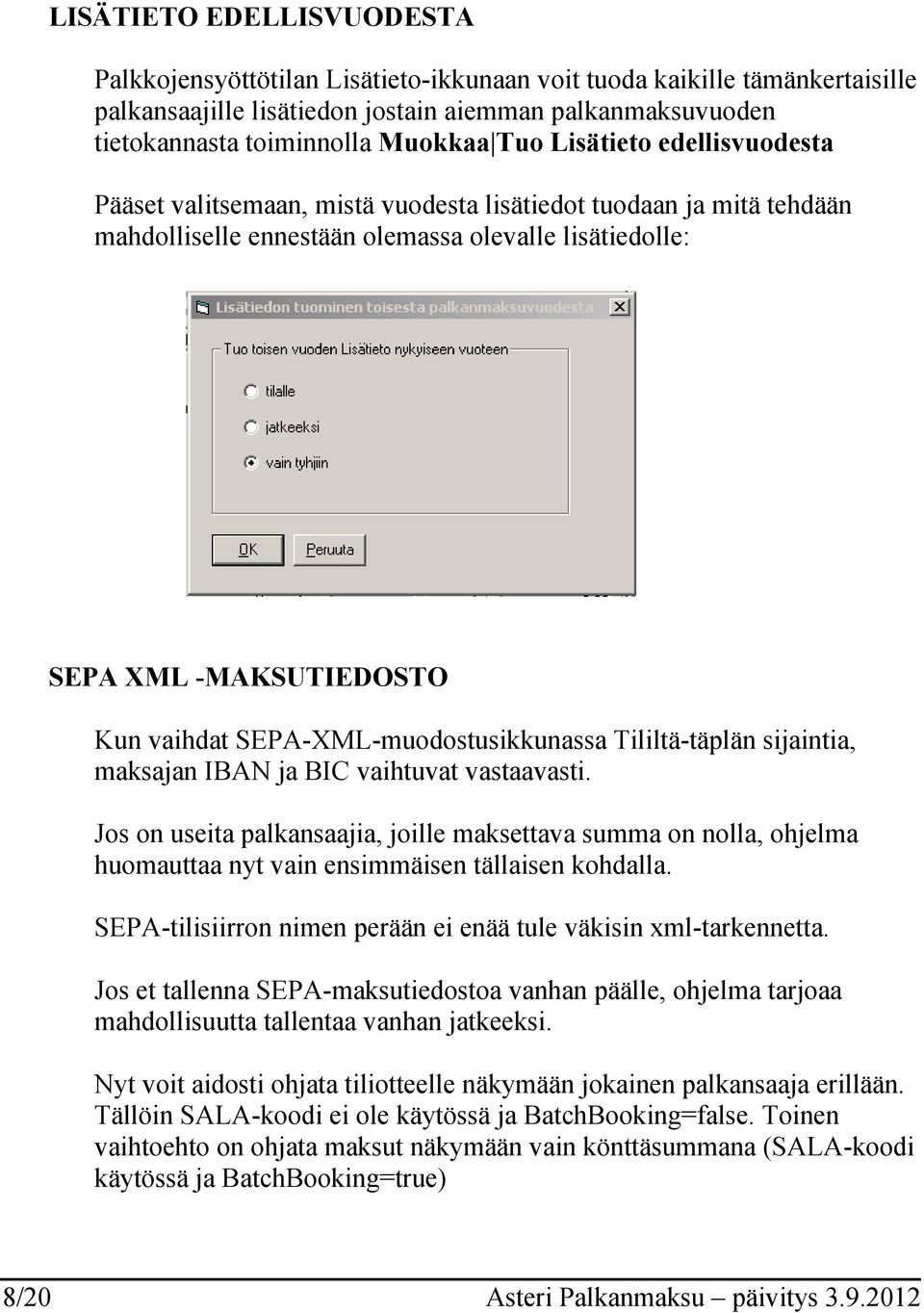 SEPA-XML-muodostusikkunassa Tililtä-täplän sijaintia, maksajan IBAN ja BIC vaihtuvat vastaavasti.