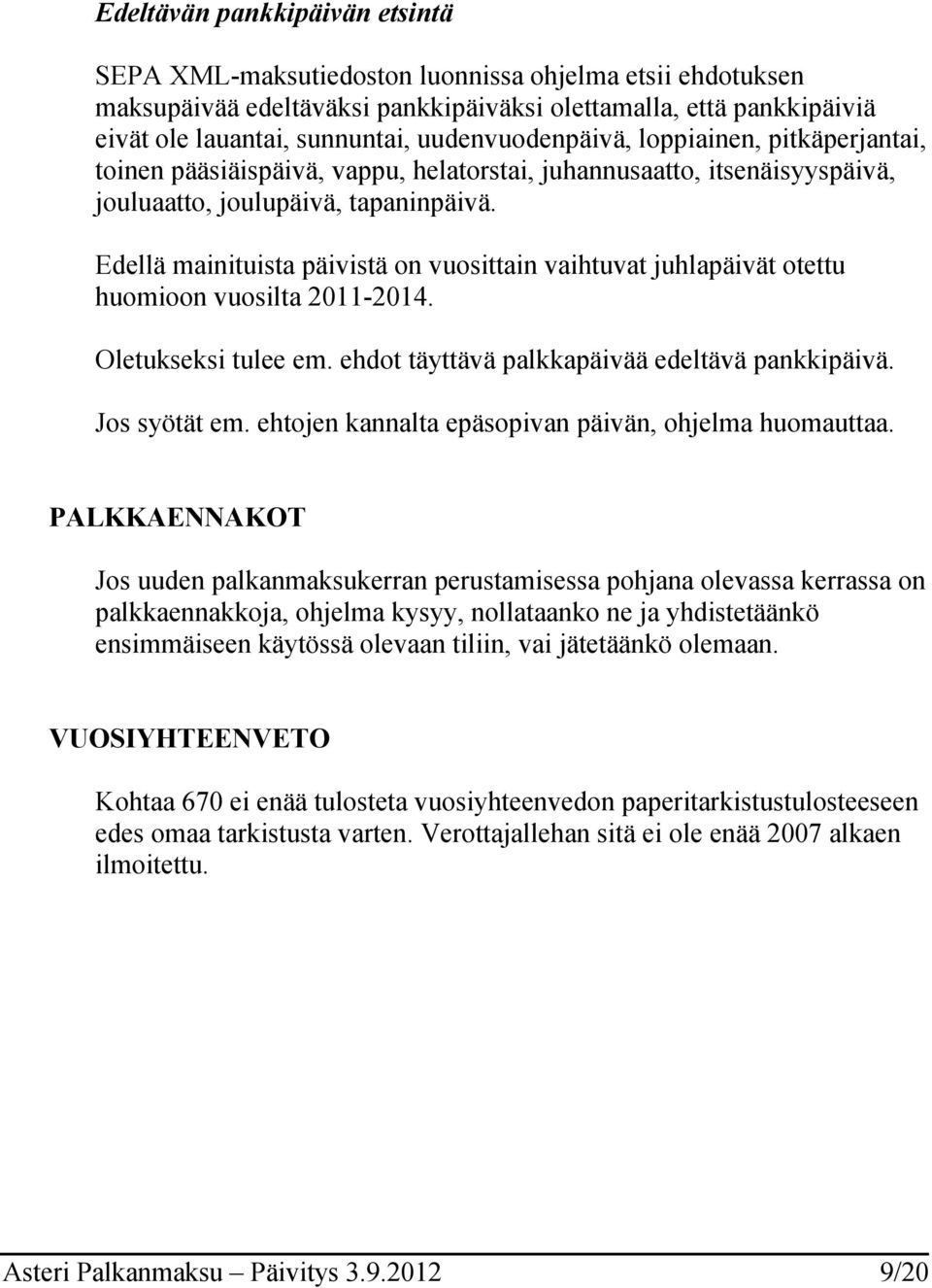 Edellä mainituista päivistä on vuosittain vaihtuvat juhlapäivät otettu huomioon vuosilta 2011-2014. Oletukseksi tulee em. ehdot täyttävä palkkapäivää edeltävä pankkipäivä. Jos syötät em.