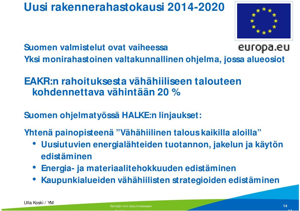 Vähähiilinen talous kaikilla aloilla Uusiutuvien energialähteiden tuotannon, jakelun ja käytön edistäminen Energia- ja materiaalitehokkuuden