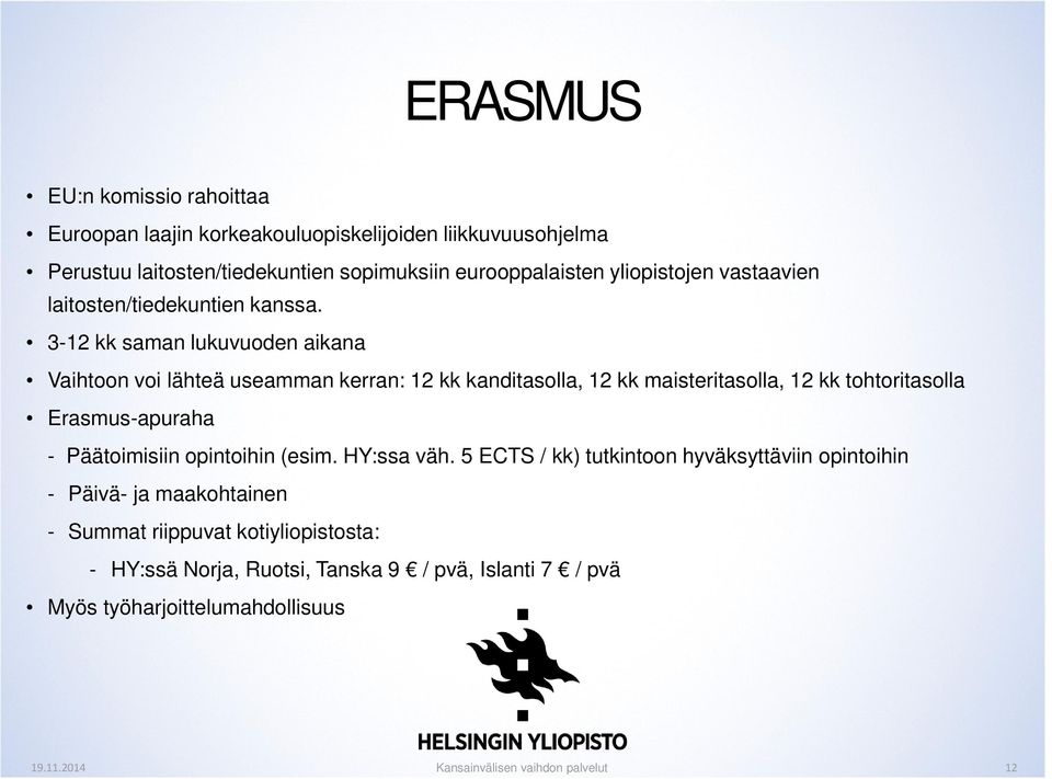 3-12 kk saman lukuvuoden aikana Vaihtoon voi lähteä useamman kerran: 12 kk kanditasolla, 12 kk maisteritasolla, 12 kk tohtoritasolla Erasmus-apuraha -