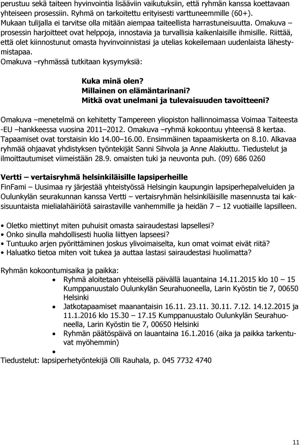 Riittää, että olet kiinnostunut omasta hyvinvoinnistasi ja utelias kokeilemaan uudenlaista lähestymistapaa. Omakuva ryhmässä tutkitaan kysymyksiä: Kuka minä olen? Millainen on elämäntarinani?