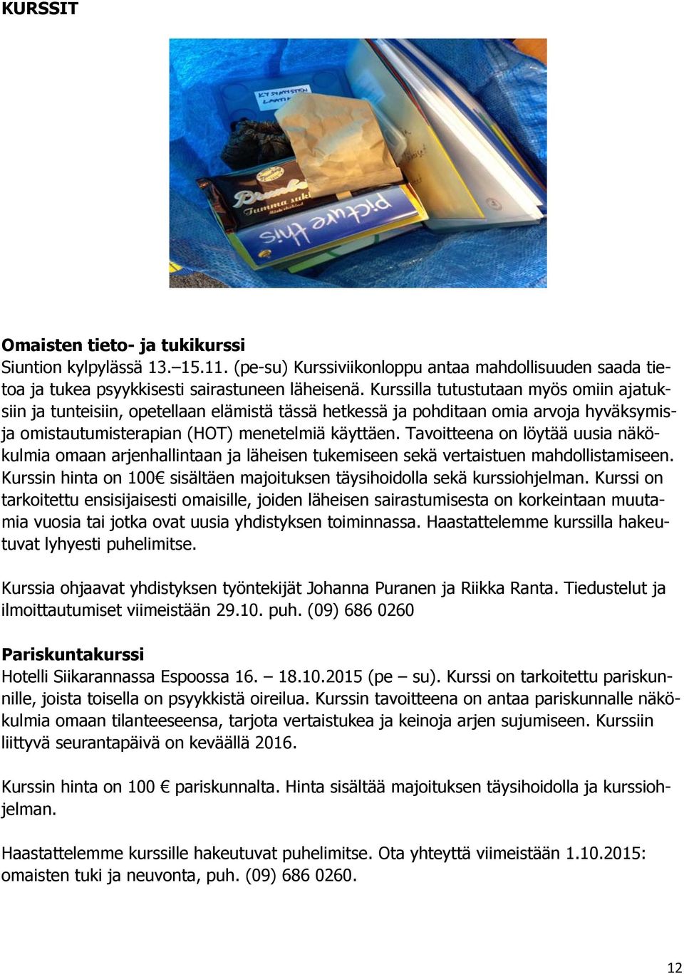 Tavoitteena on löytää uusia näkökulmia omaan arjenhallintaan ja läheisen tukemiseen sekä vertaistuen mahdollistamiseen. Kurssin hinta on 100 sisältäen majoituksen täysihoidolla sekä kurssiohjelman.