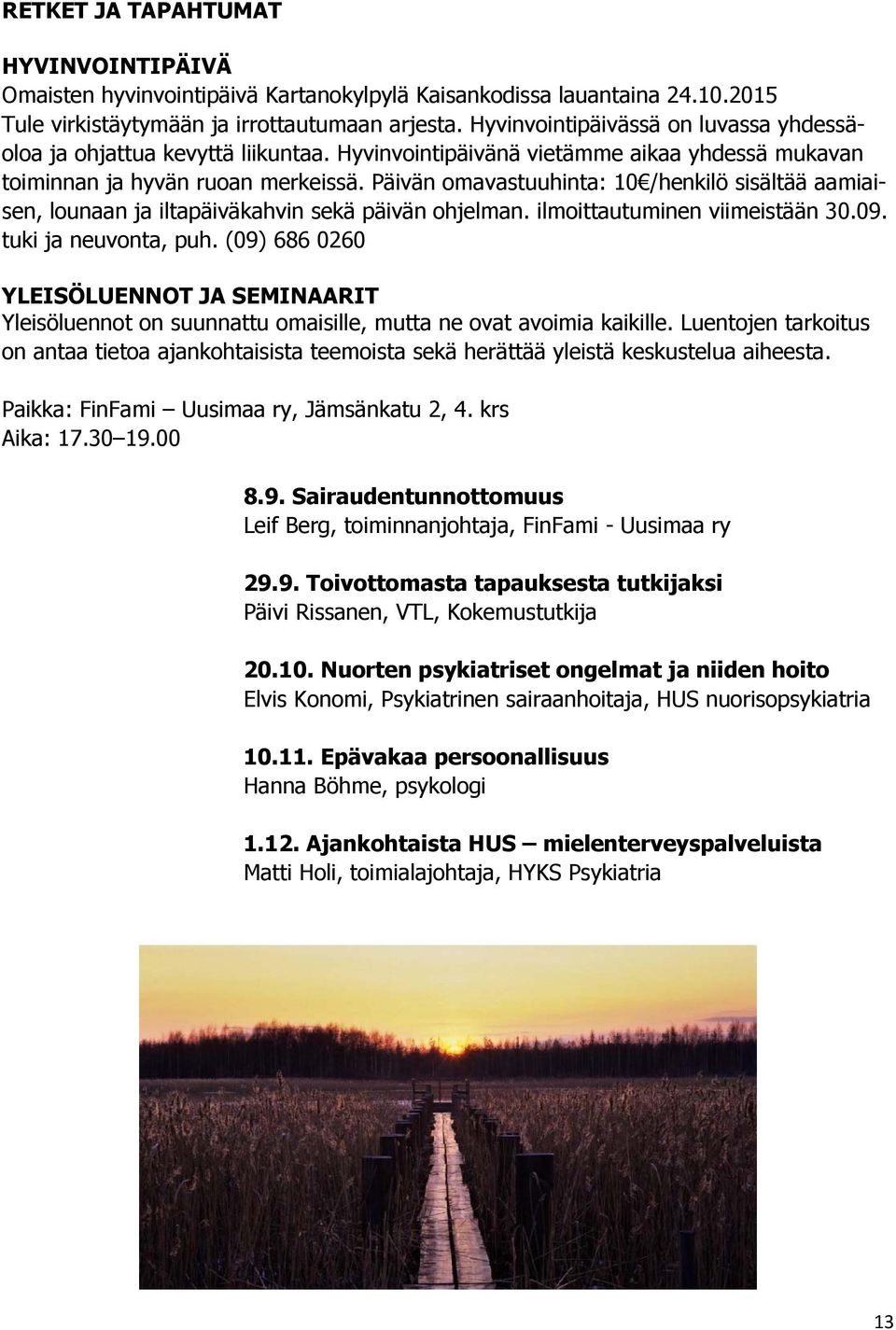 Päivän omavastuuhinta: 10 /henkilö sisältää aamiaisen, lounaan ja iltapäiväkahvin sekä päivän ohjelman. ilmoittautuminen viimeistään 30.09. tuki ja neuvonta, puh.