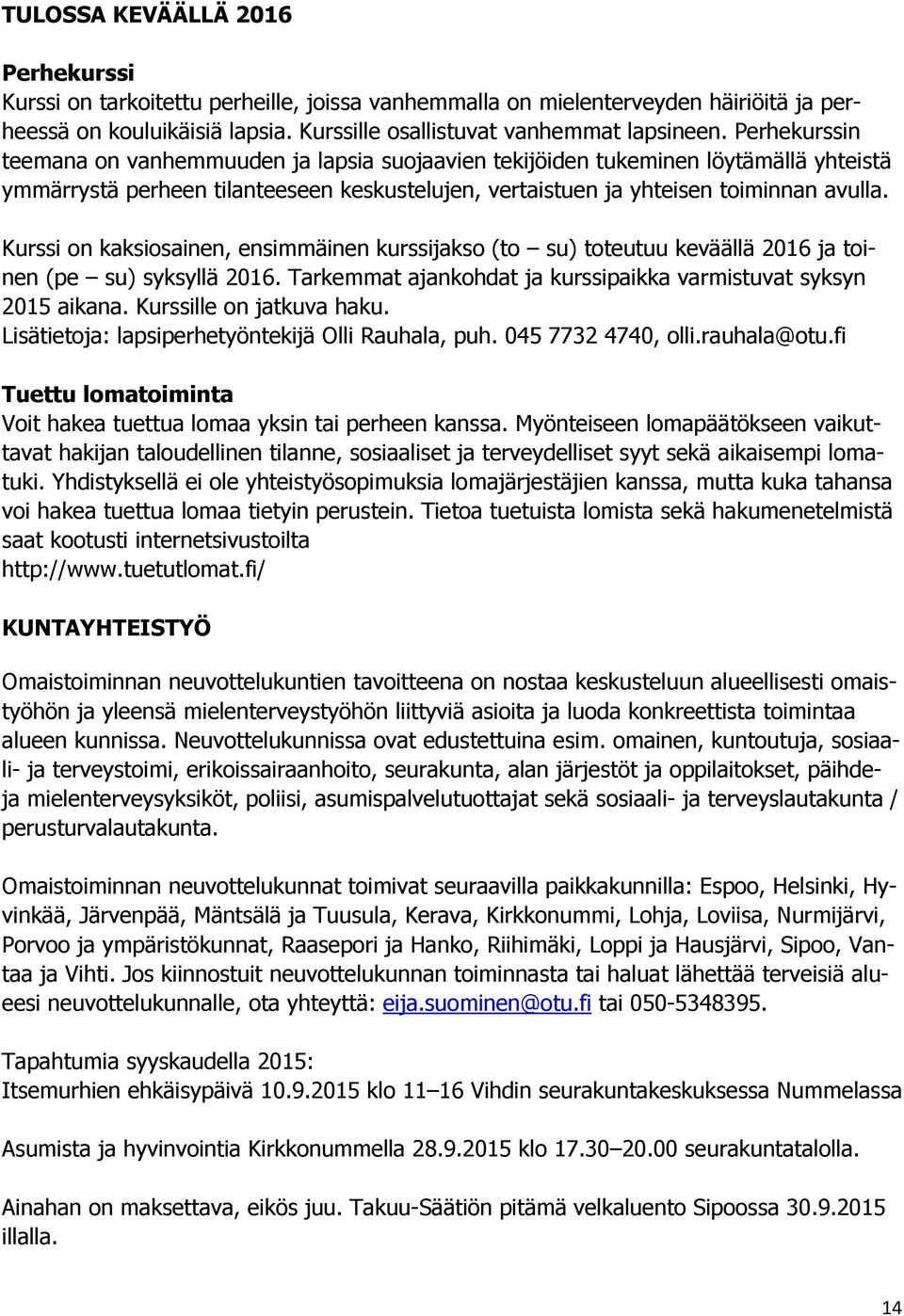 Kurssi on kaksiosainen, ensimmäinen kurssijakso (to su) toteutuu keväällä 2016 ja toinen (pe su) syksyllä 2016. Tarkemmat ajankohdat ja kurssipaikka varmistuvat syksyn 2015 aikana.