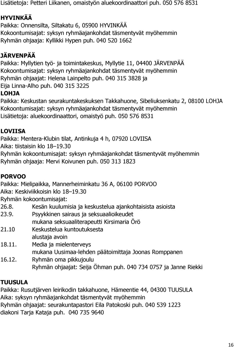 040 520 1662 JÄRVENPÄÄ Paikka: Myllytien työ- ja toimintakeskus, Myllytie 11, 04400 JÄRVENPÄÄ Kokoontumisajat: syksyn ryhmäajankohdat täsmentyvät myöhemmin Ryhmän ohjaajat: Helena Lainpelto puh.