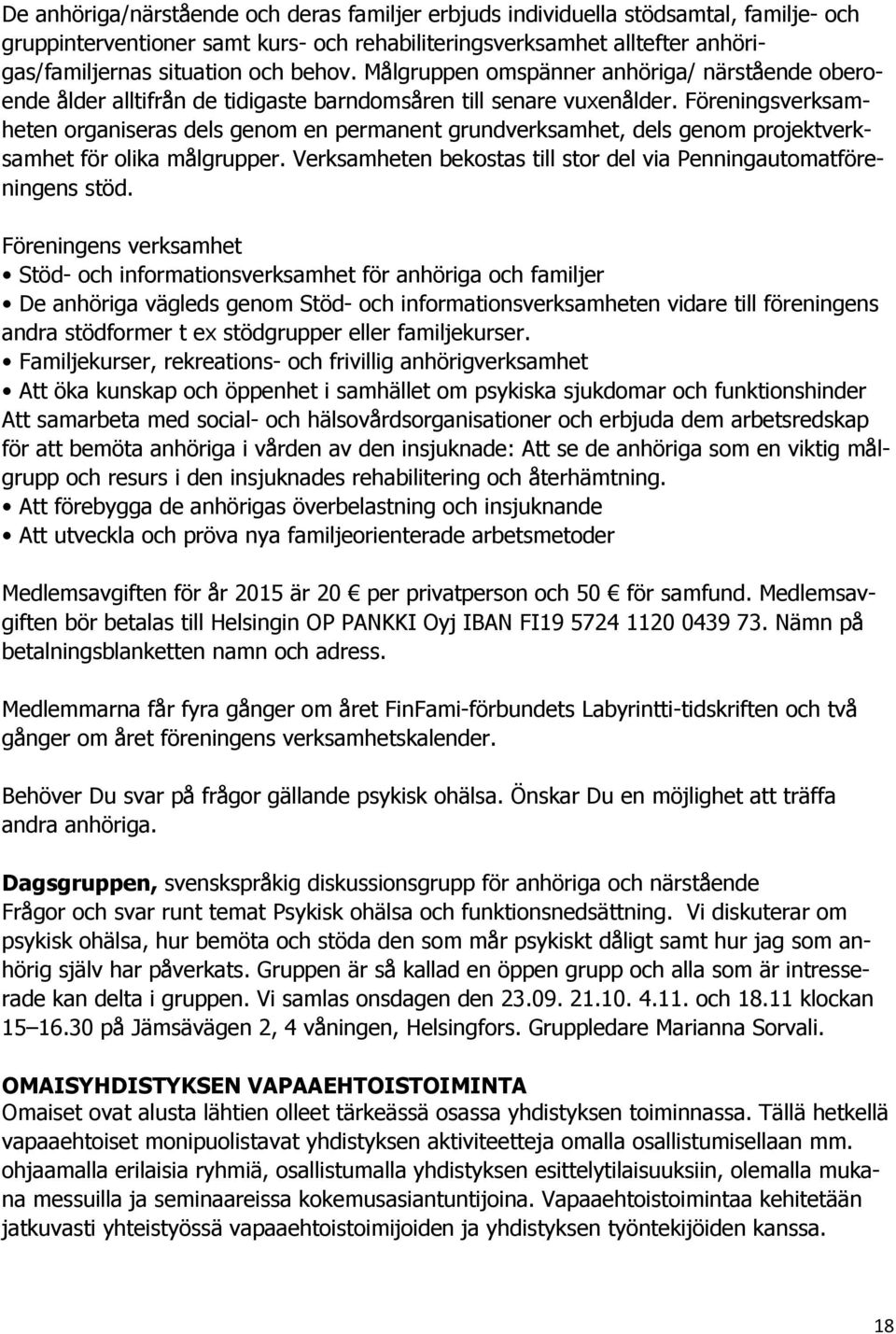 Föreningsverksamheten organiseras dels genom en permanent grundverksamhet, dels genom projektverksamhet för olika målgrupper. Verksamheten bekostas till stor del via Penningautomatföreningens stöd.