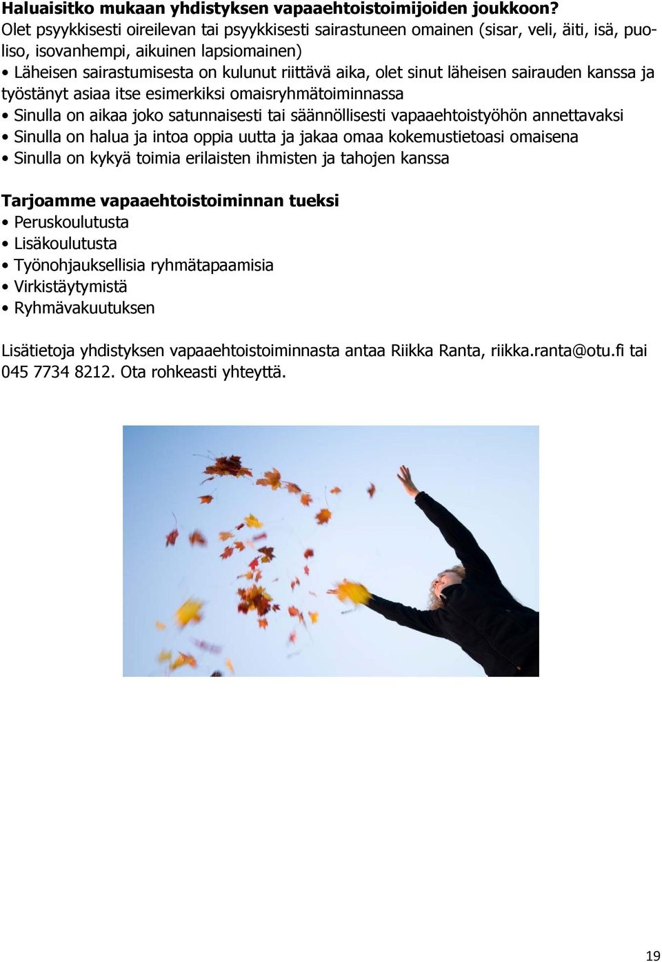 läheisen sairauden kanssa ja työstänyt asiaa itse esimerkiksi omaisryhmätoiminnassa Sinulla on aikaa joko satunnaisesti tai säännöllisesti vapaaehtoistyöhön annettavaksi Sinulla on halua ja intoa