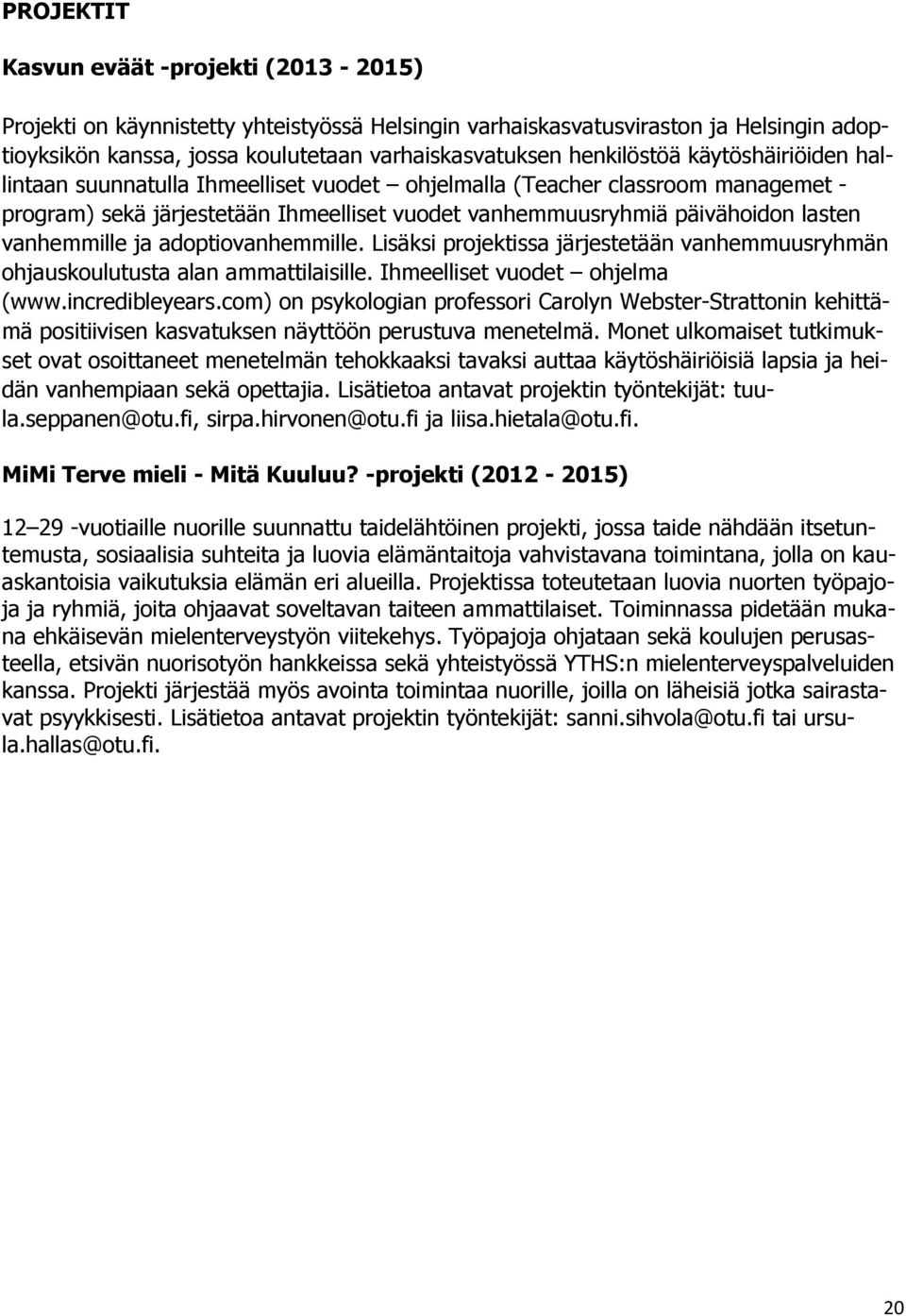 vanhemmille ja adoptiovanhemmille. Lisäksi projektissa järjestetään vanhemmuusryhmän ohjauskoulutusta alan ammattilaisille. Ihmeelliset vuodet ohjelma (www.incredibleyears.