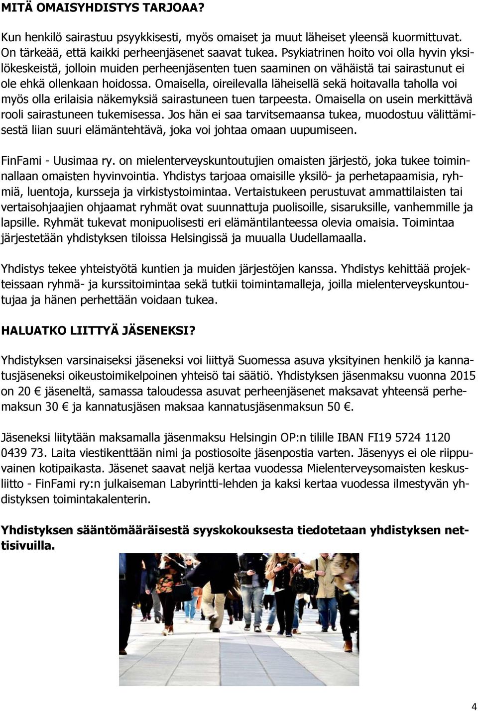 Omaisella, oireilevalla läheisellä sekä hoitavalla taholla voi myös olla erilaisia näkemyksiä sairastuneen tuen tarpeesta. Omaisella on usein merkittävä rooli sairastuneen tukemisessa.