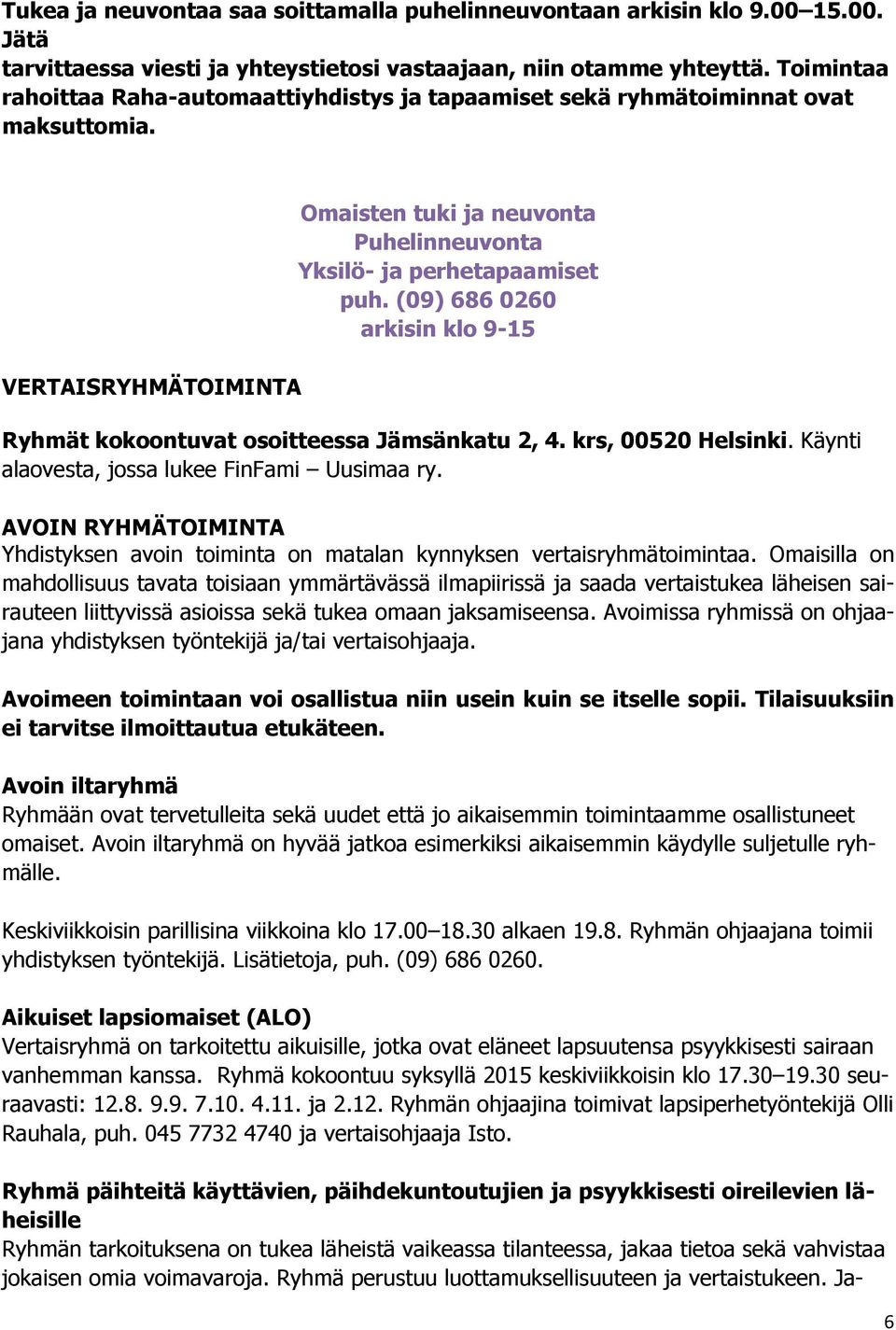 (09) 686 0260 arkisin klo 9-15 Ryhmät kokoontuvat osoitteessa Jämsänkatu 2, 4. krs, 00520 Helsinki. Käynti alaovesta, jossa lukee FinFami Uusimaa ry.