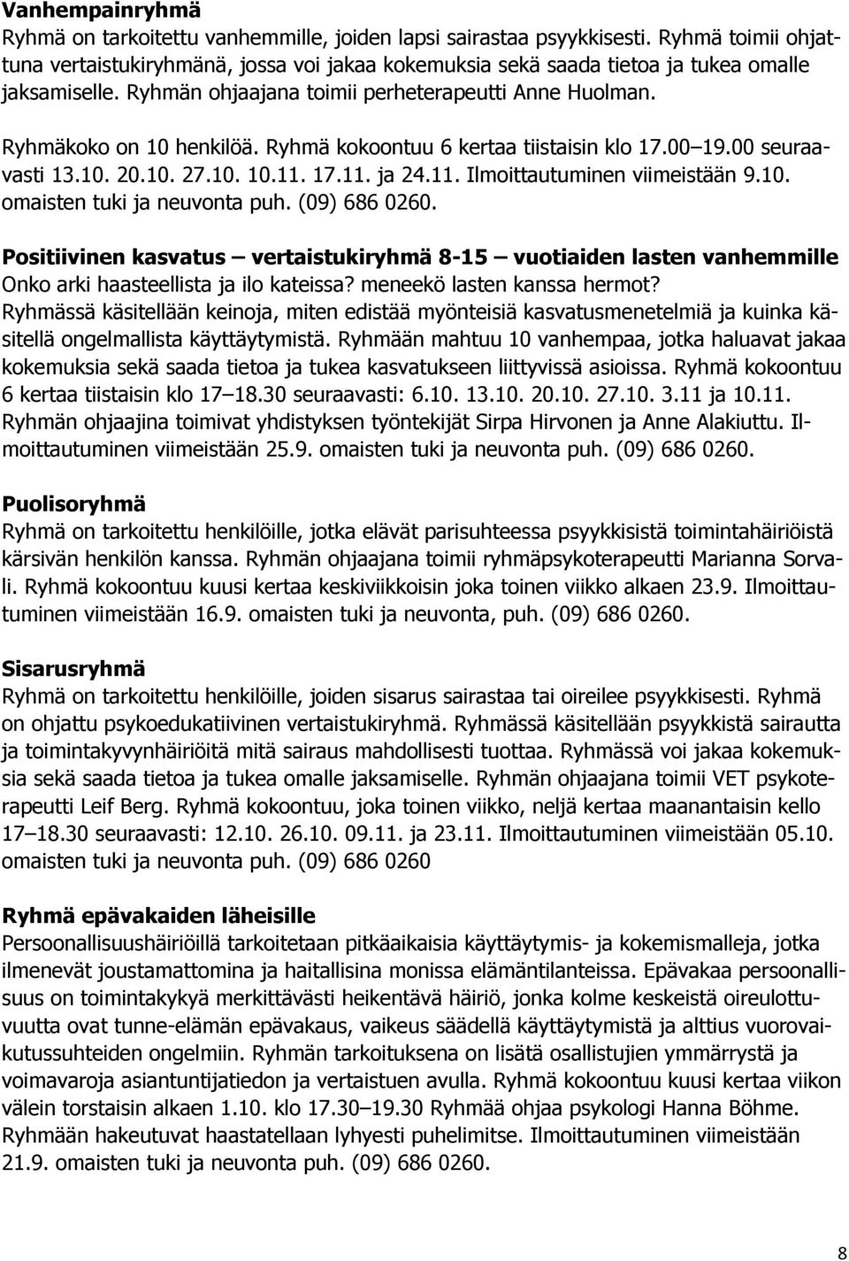 Ryhmä kokoontuu 6 kertaa tiistaisin klo 17.00 19.00 seuraavasti 13.10. 20.10. 27.10. 10.11. 17.11. ja 24.11. Ilmoittautuminen viimeistään 9.10. omaisten tuki ja neuvonta puh. (09) 686 0260.