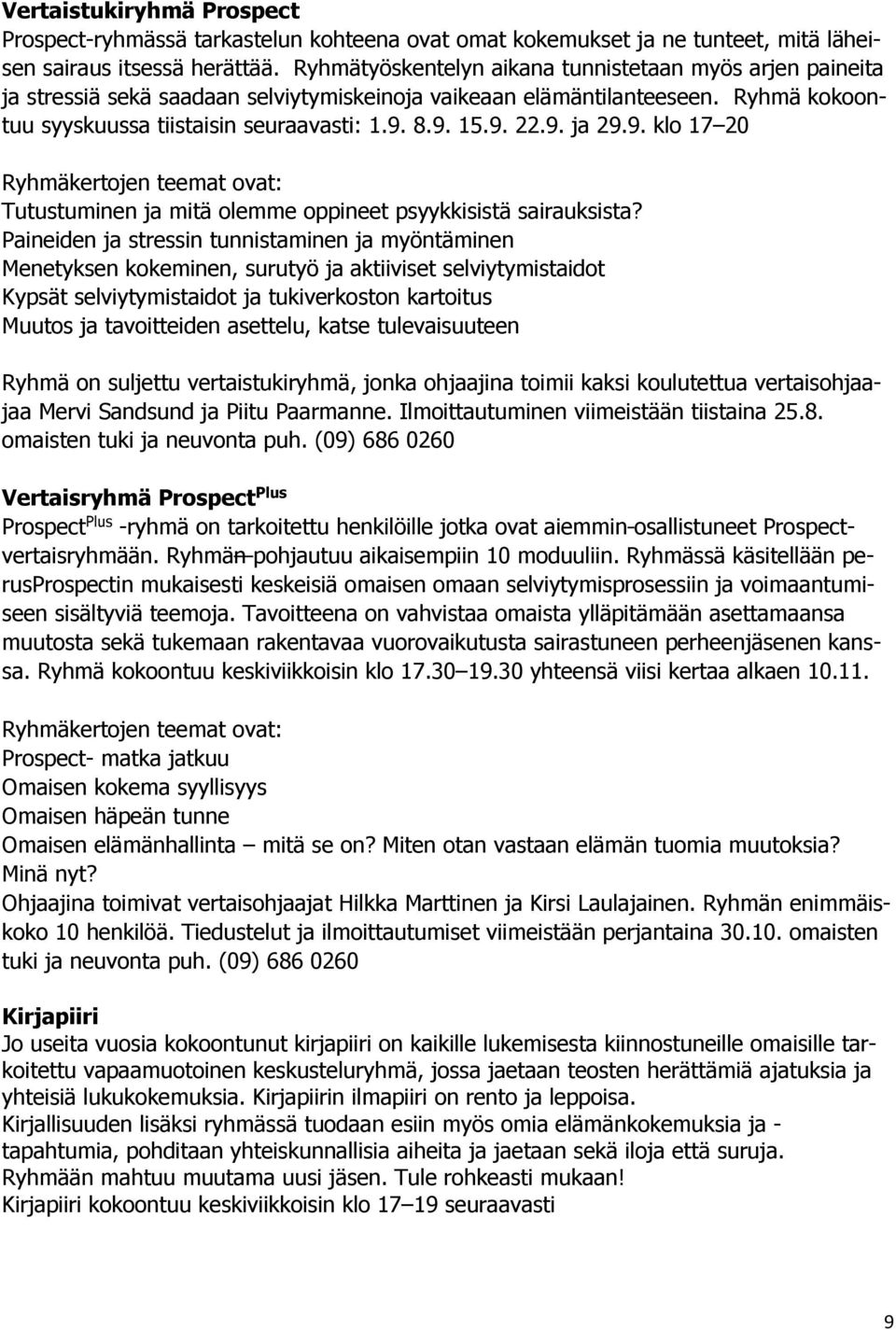 9. ja 29.9. klo 17 20 Ryhmäkertojen teemat ovat: Tutustuminen ja mitä olemme oppineet psyykkisistä sairauksista?