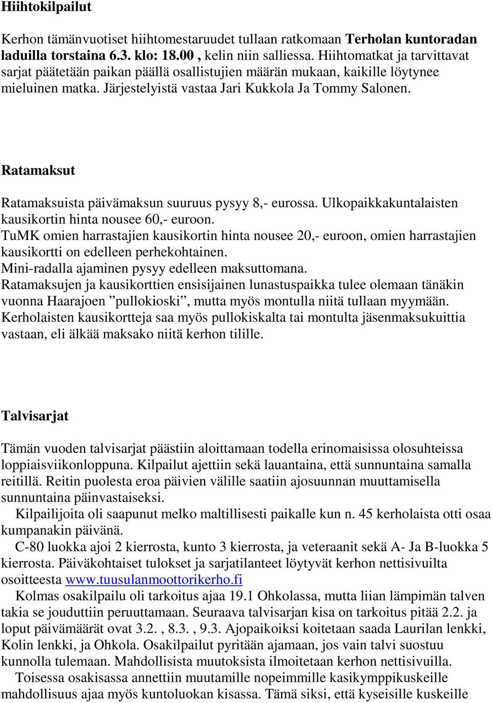 Ratamaksut Ratamaksuista päivämaksun suuruus pysyy 8,- eurossa. Ulkopaikkakuntalaisten kausikortin hinta nousee 60,- euroon.