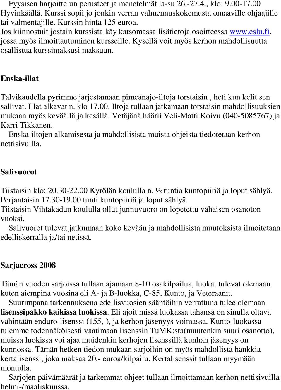 Kysellä voit myös kerhon mahdollisuutta osallistua kurssimaksusi maksuun. Enska-illat Talvikaudella pyrimme järjestämään pimeänajo-iltoja torstaisin, heti kun kelit sen sallivat. Illat alkavat n.