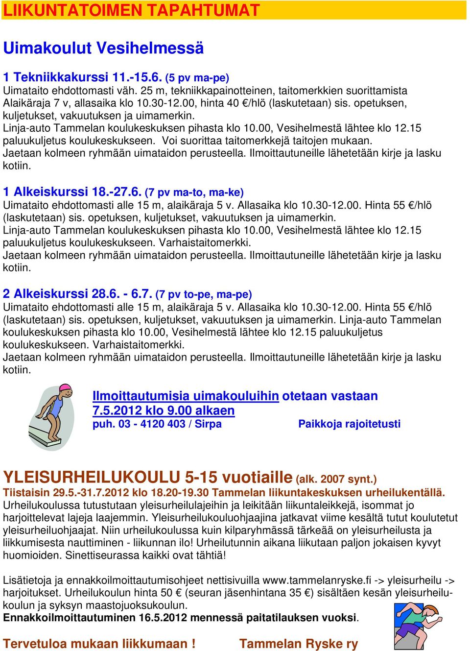 Linja-auto Tammelan koulukeskuksen pihasta klo 10.00, Vesihelmestä lähtee klo 12.15 paluukuljetus koulukeskukseen. Voi suorittaa taitomerkkejä taitojen mukaan.