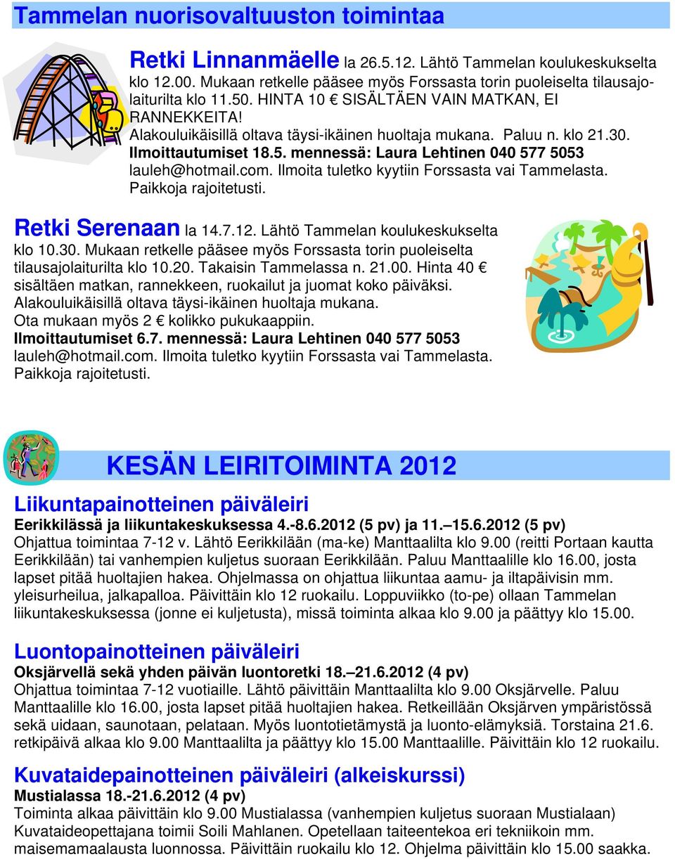 com. Ilmoita tuletko kyytiin Forssasta vai Tammelasta. Paikkoja rajoitetusti. Retki Serenaan la 14.7.12. Lähtö Tammelan koulukeskukselta klo 10.30.