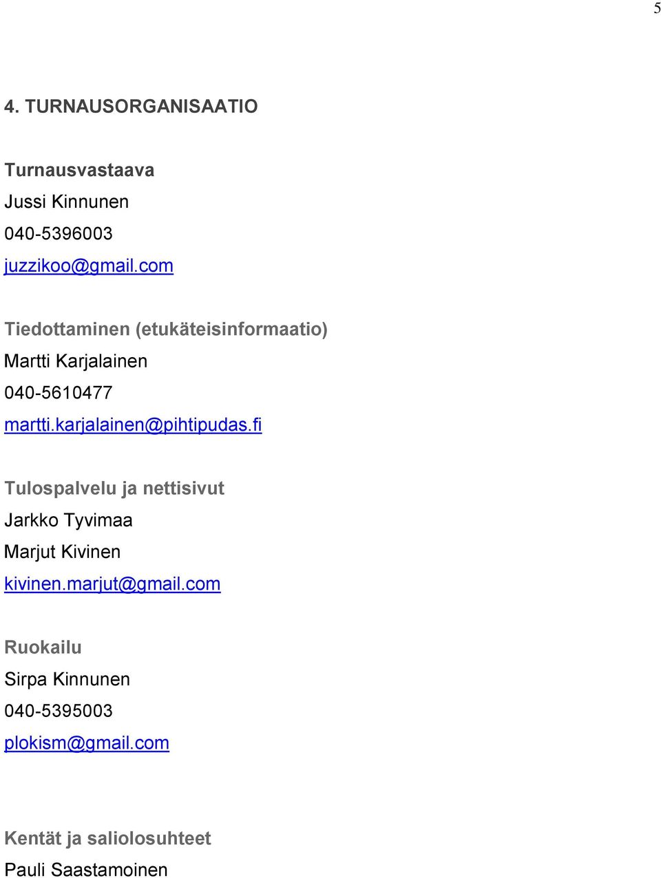 karjalainen@pihtipudas.fi Tulospalvelu ja nettisivut Jarkko Tyvimaa Marjut Kivinen kivinen.