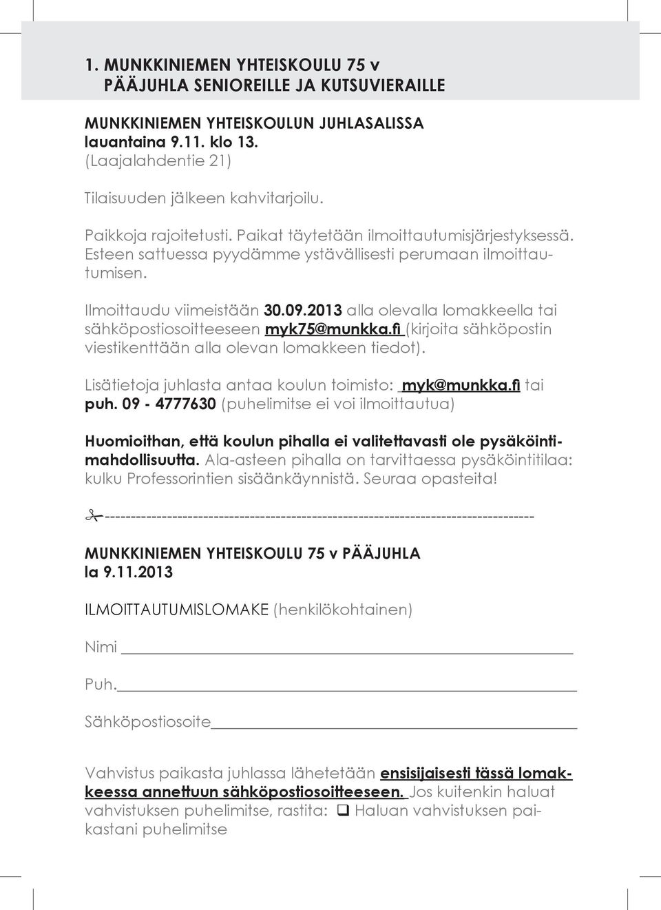 2013 alla olevalla lomakkeella tai sähköpostiosoitteeseen myk75@munkka.fi (kirjoita sähköpostin viestikenttään alla olevan lomakkeen tiedot). Lisätietoja juhlasta antaa koulun toimisto: myk@munkka.