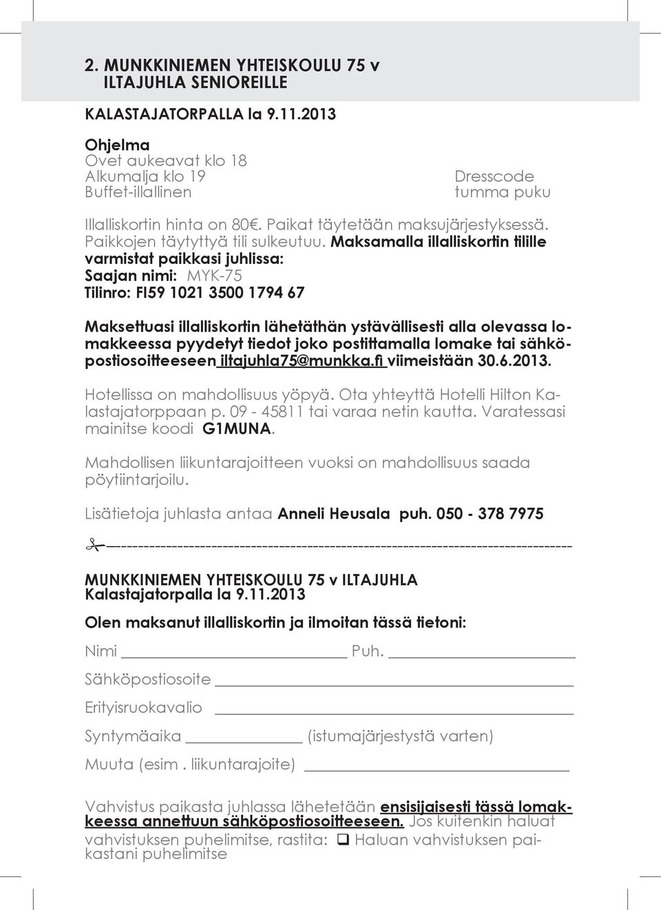 Maksamalla illalliskortin tilille varmistat paikkasi juhlissa: Saajan nimi: MYK-75 Tilinro: FI59 1021 3500 1794 67 Maksettuasi illalliskortin lähetäthän ystävällisesti alla olevassa lomakkeessa