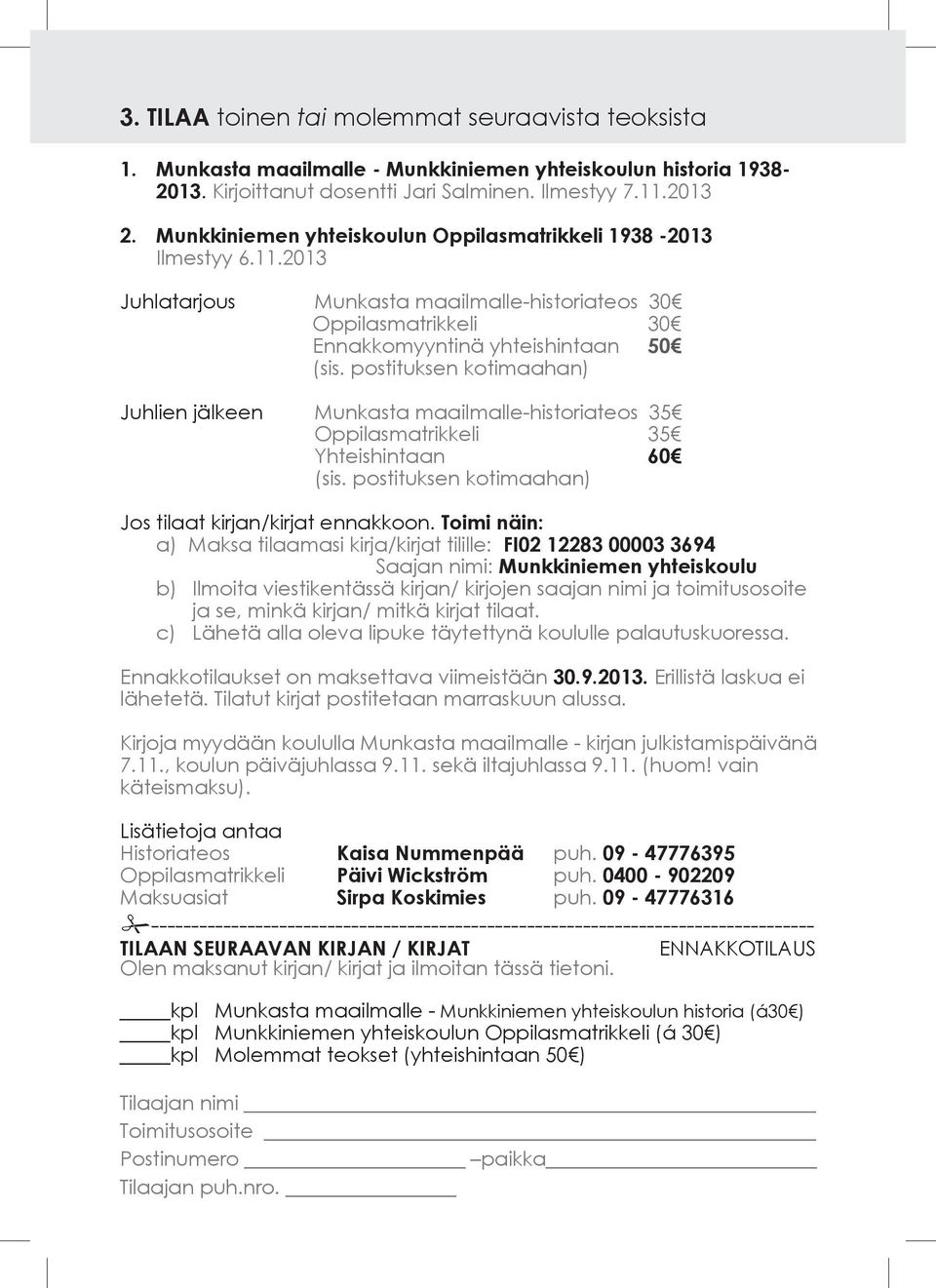 postituksen kotimaahan) Juhlien jälkeen Munkasta maailmalle-historiateos 35 Oppilasmatrikkeli 35 Yhteishintaan 60 (sis. postituksen kotimaahan) Jos tilaat kirjan/kirjat ennakkoon.