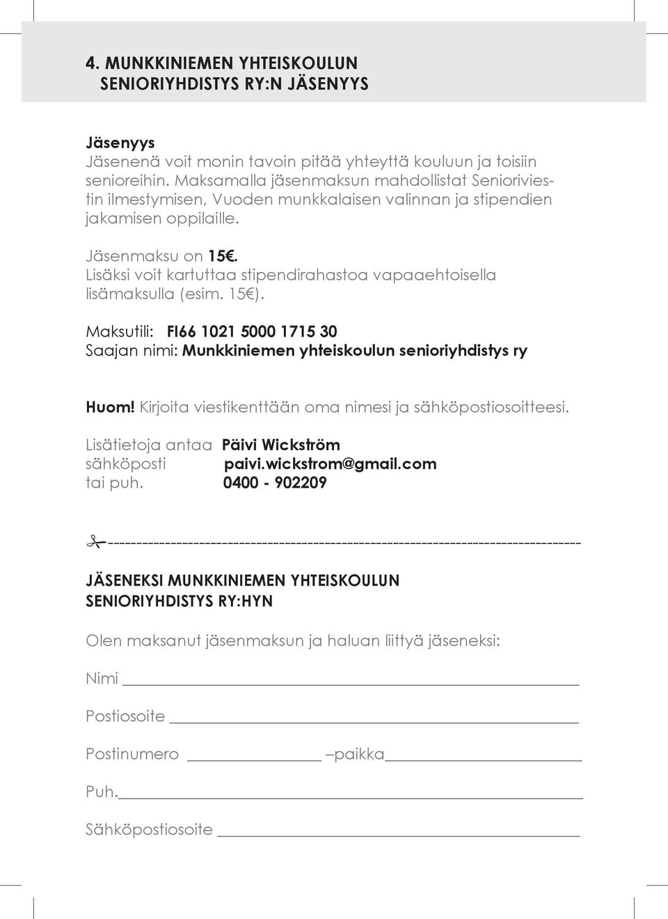 Lisäksi voit kartuttaa stipendirahastoa vapaaehtoisella lisämaksulla (esim. 15 ). Maksutili: FI66 1021 5000 1715 30 Saajan nimi: Munkkiniemen yhteiskoulun senioriyhdistys ry Huom!