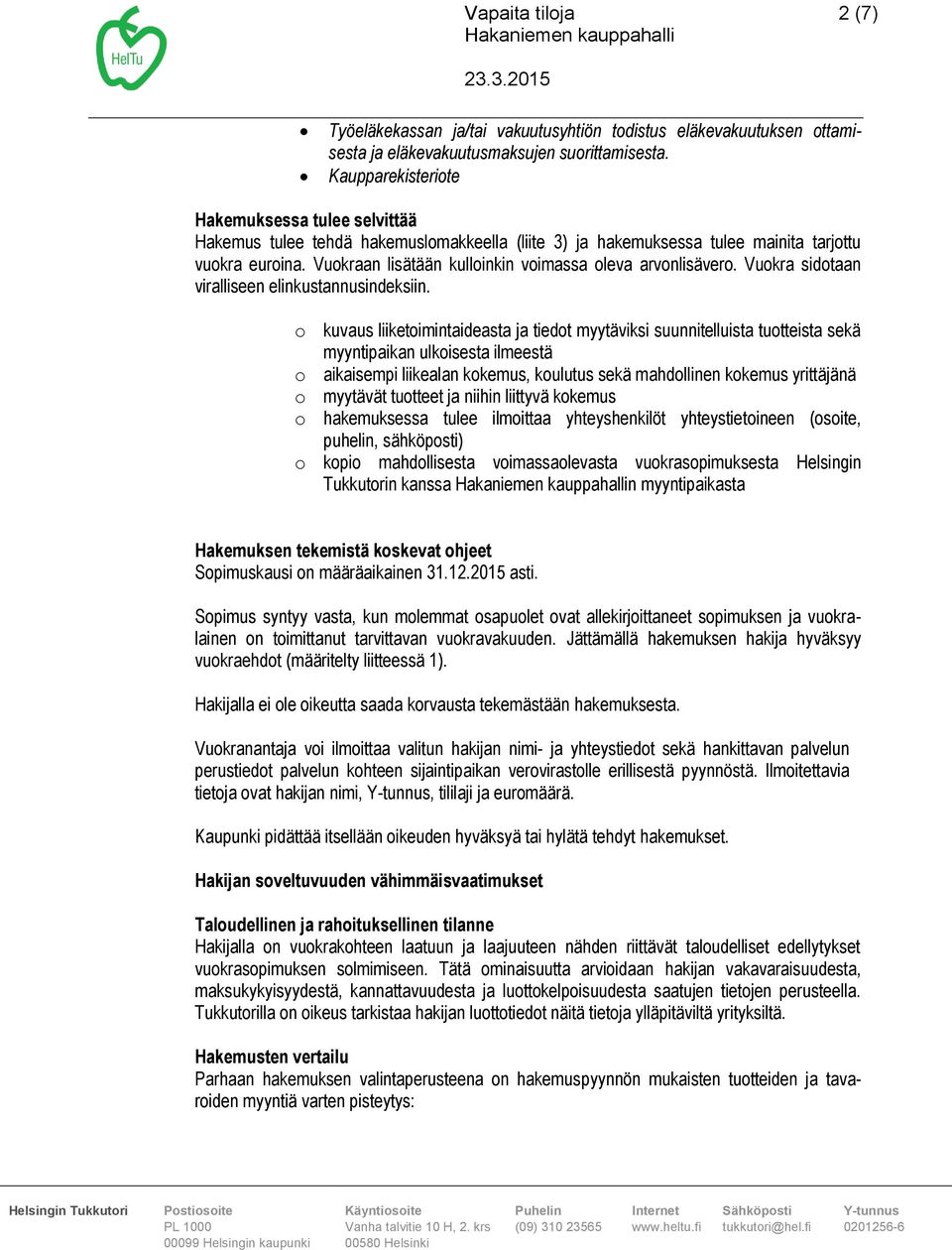 Vuokraan lisätään kulloinkin voimassa oleva arvonlisävero. Vuokra sidotaan viralliseen elinkustannusindeksiin.