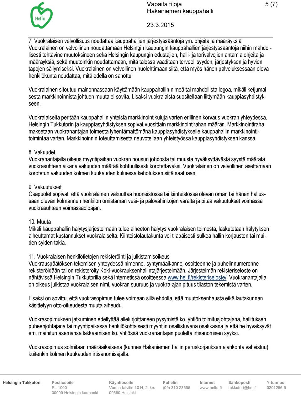 halli- ja torivalvojien antamia ohjeita ja määräyksiä, sekä muutoinkin noudattamaan, mitä talossa vaaditaan terveellisyyden, järjestyksen ja hyvien tapojen säilymiseksi.