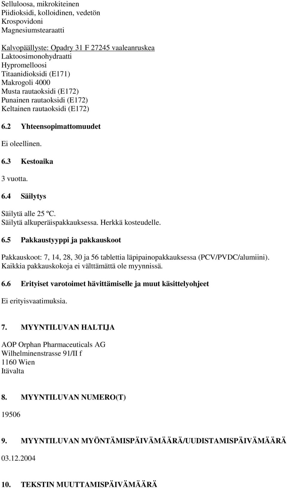 Säilytä alkuperäispakkauksessa. Herkkä kosteudelle. 6.5 Pakkaustyyppi ja pakkauskoot Pakkauskoot: 7, 14, 28, 30 ja 56 tablettia läpipainopakkauksessa (PCV/PVDC/alumiini).