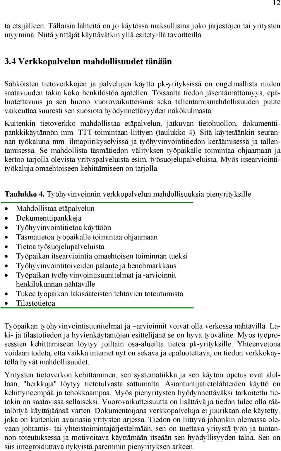 Toisaalta tiedon jäsentämättömyys, epäluotettavuus ja sen huono vuorovaikutteisuus sekä tallentamismahdollisuuden puute vaikeuttaa suuresti sen suosiota hyödynnettävyyden näkökulmasta.