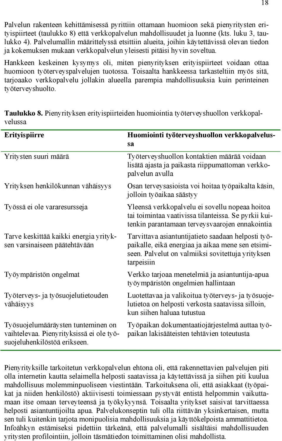 Hankkeen keskeinen kysymys oli, miten pienyrityksen erityispiirteet voidaan ottaa huomioon työterveyspalvelujen tuotossa.