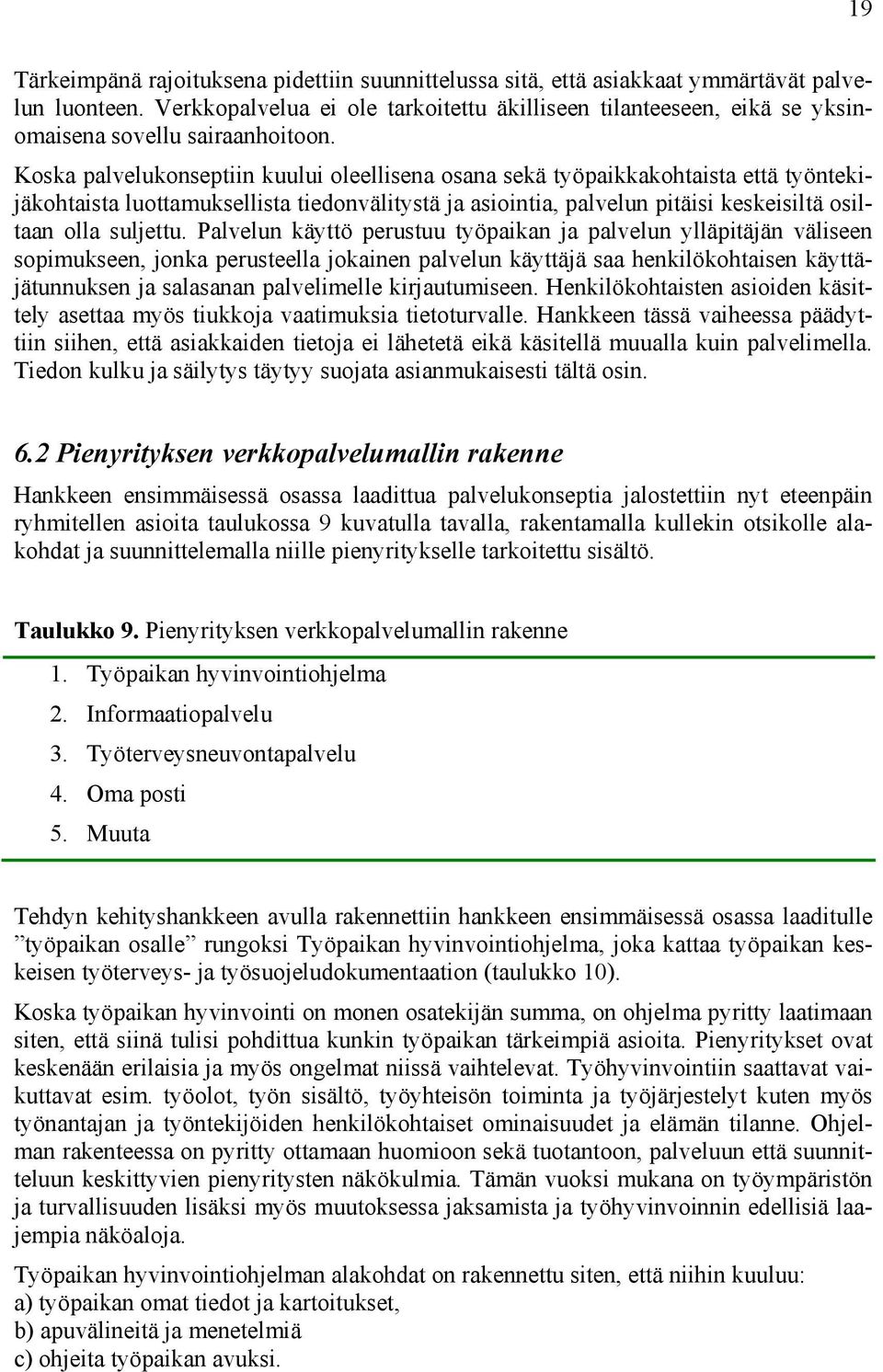 Koska palvelukonseptiin kuului oleellisena osana sekä työpaikkakohtaista että työntekijäkohtaista luottamuksellista tiedonvälitystä ja asiointia, palvelun pitäisi keskeisiltä osiltaan olla suljettu.