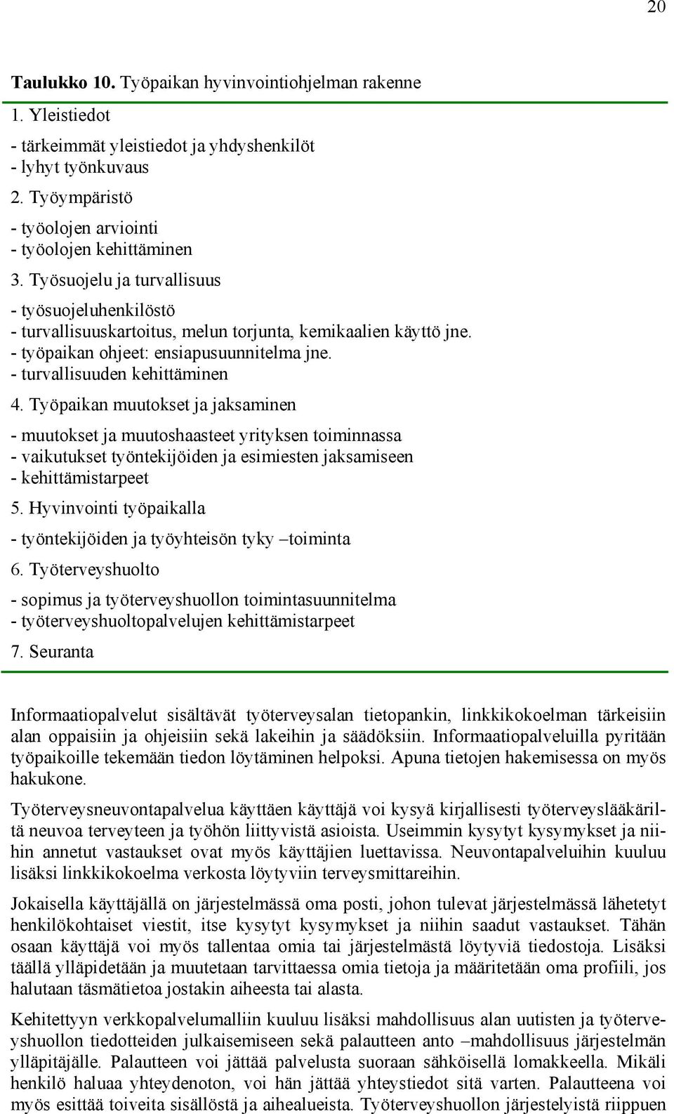 Työpaikan muutokset ja jaksaminen - muutokset ja muutoshaasteet yrityksen toiminnassa - vaikutukset työntekijöiden ja esimiesten jaksamiseen - kehittämistarpeet 5.