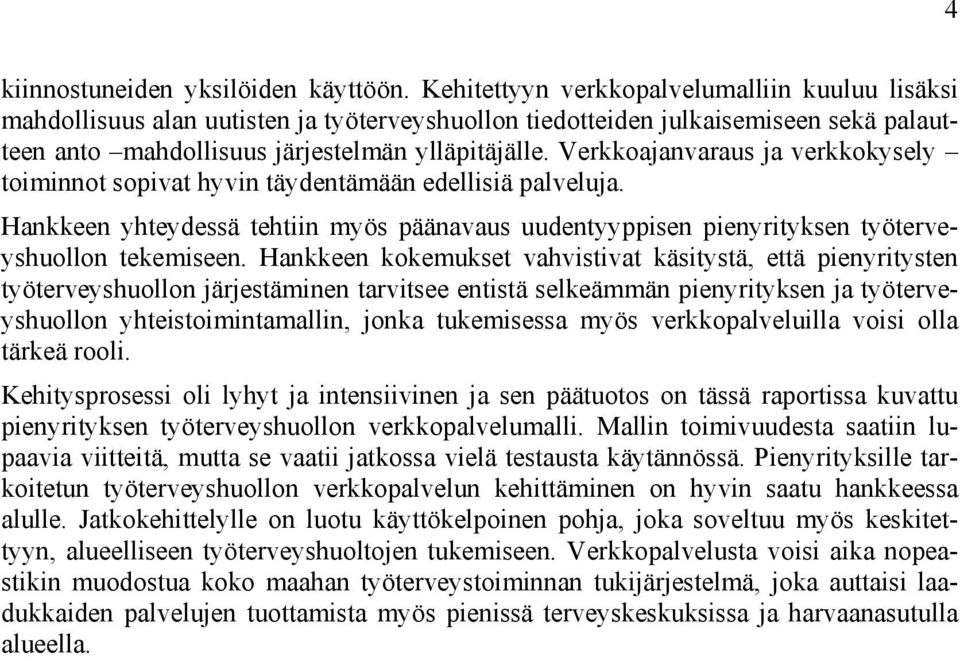 Verkkoajanvaraus ja verkkokysely toiminnot sopivat hyvin täydentämään edellisiä palveluja. Hankkeen yhteydessä tehtiin myös päänavaus uudentyyppisen pienyrityksen työterveyshuollon tekemiseen.